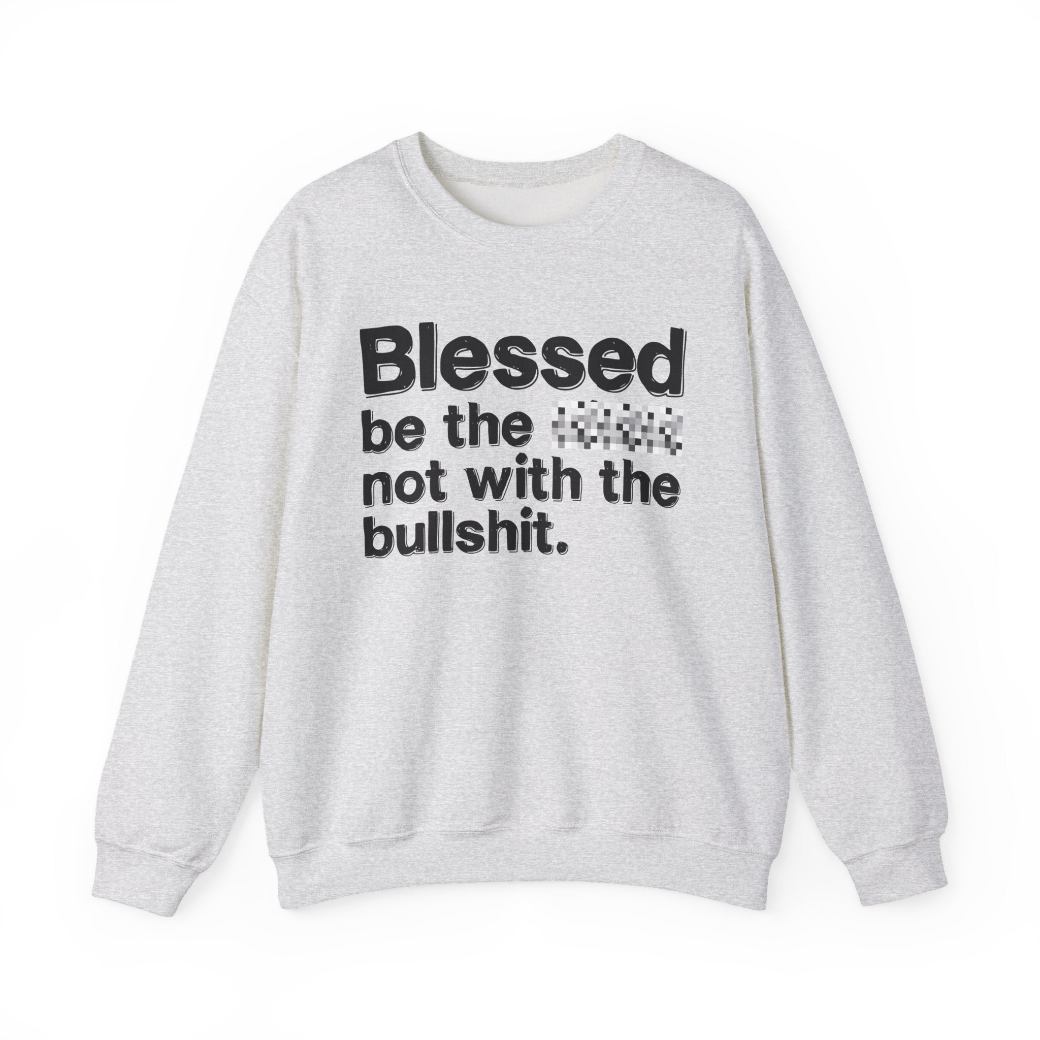 Blessed Be The Bitch Not With The Bullshit - Inspirational Sweatshirt