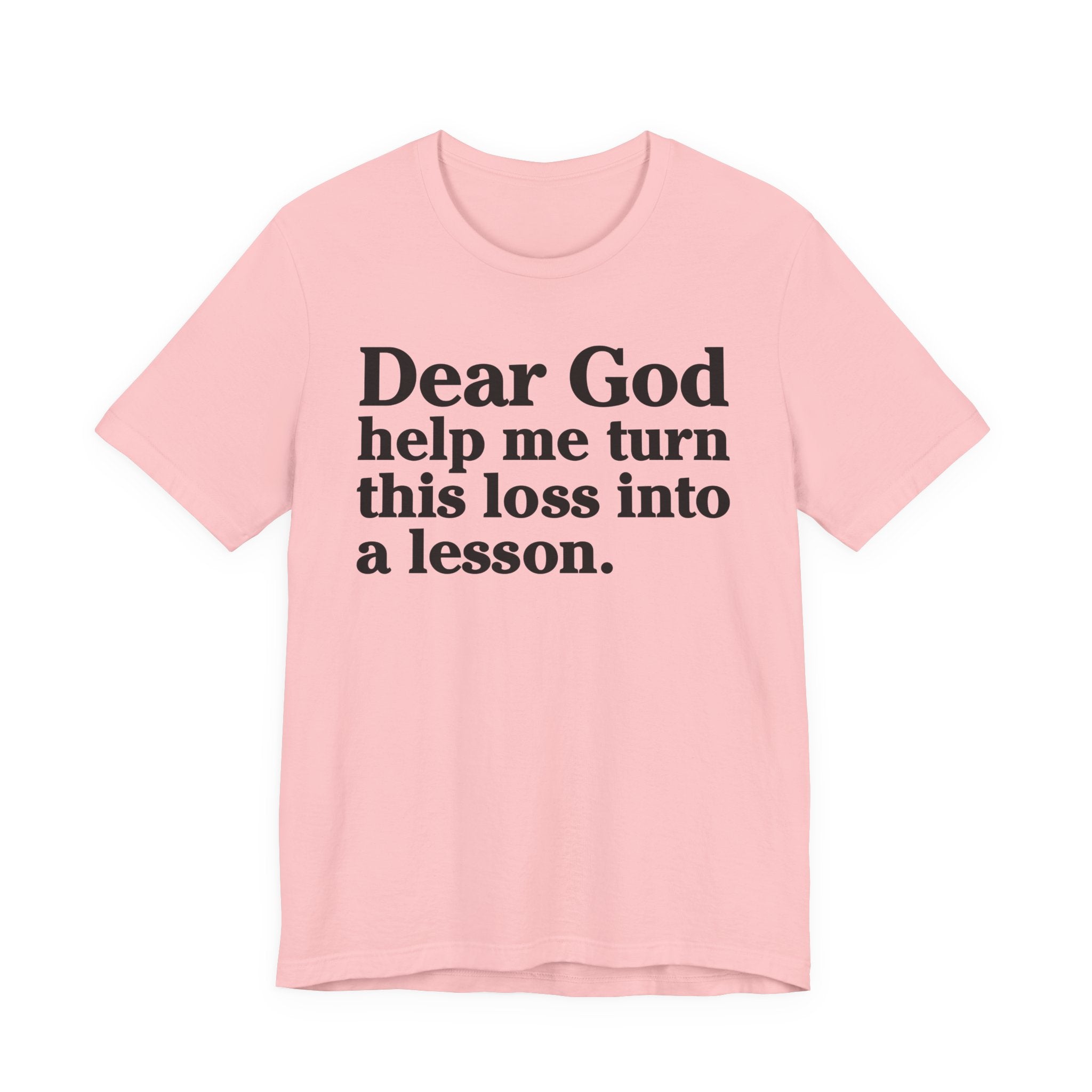 Dear God Help Me Turn This Loss Into A Lesson - Positive Christian T-Shirt