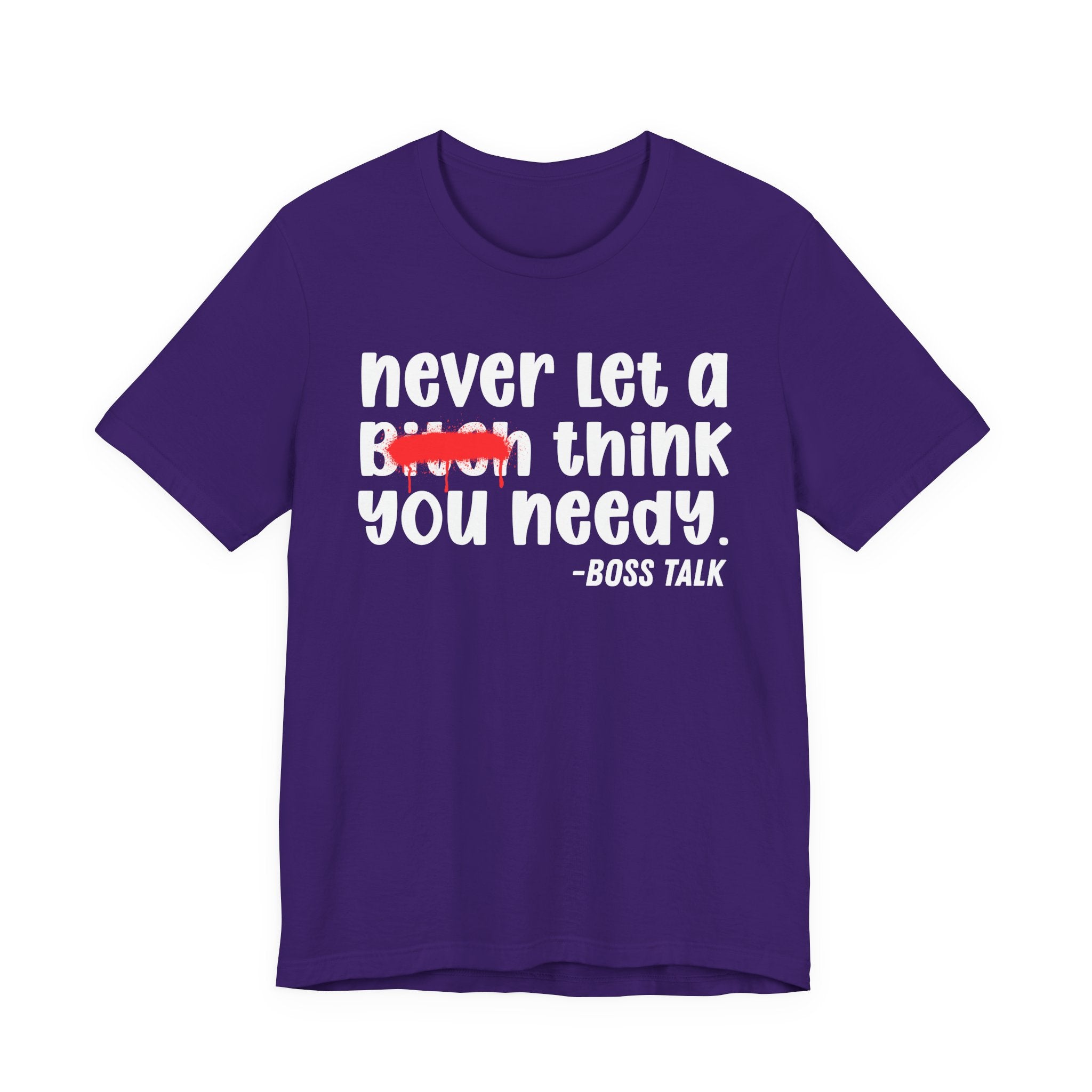 Never Let A Bitch Think You Needy - Money Talk Tee Shirt