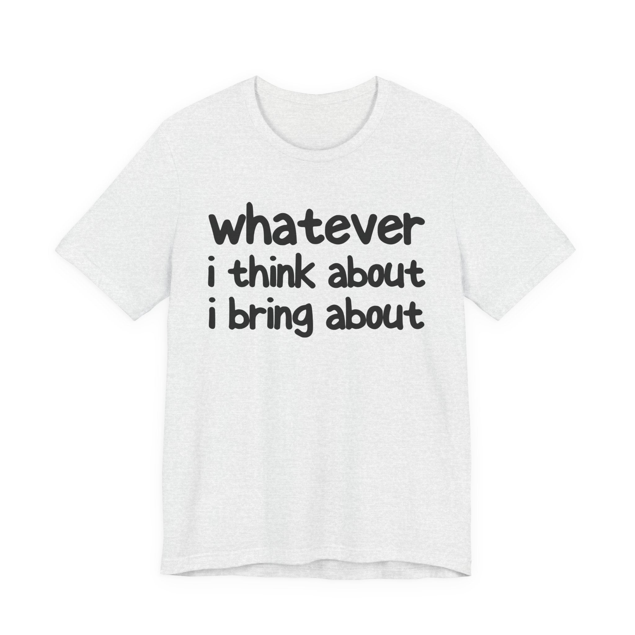Whatever I Think About I Bring About - Funny Back In The Days T-Shirt