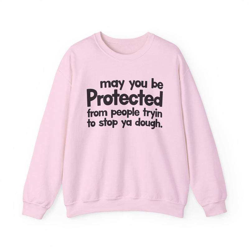 May You Be Protected From People Tryin To Stop Ya Dough — Sweatshirt alternate view 10: MAY YOU BE PROTECTED FROM PEOPLE TRYIN TO STOP YA DOUGH in bold statement lettering. Street Talk Designs protection statement apparel.