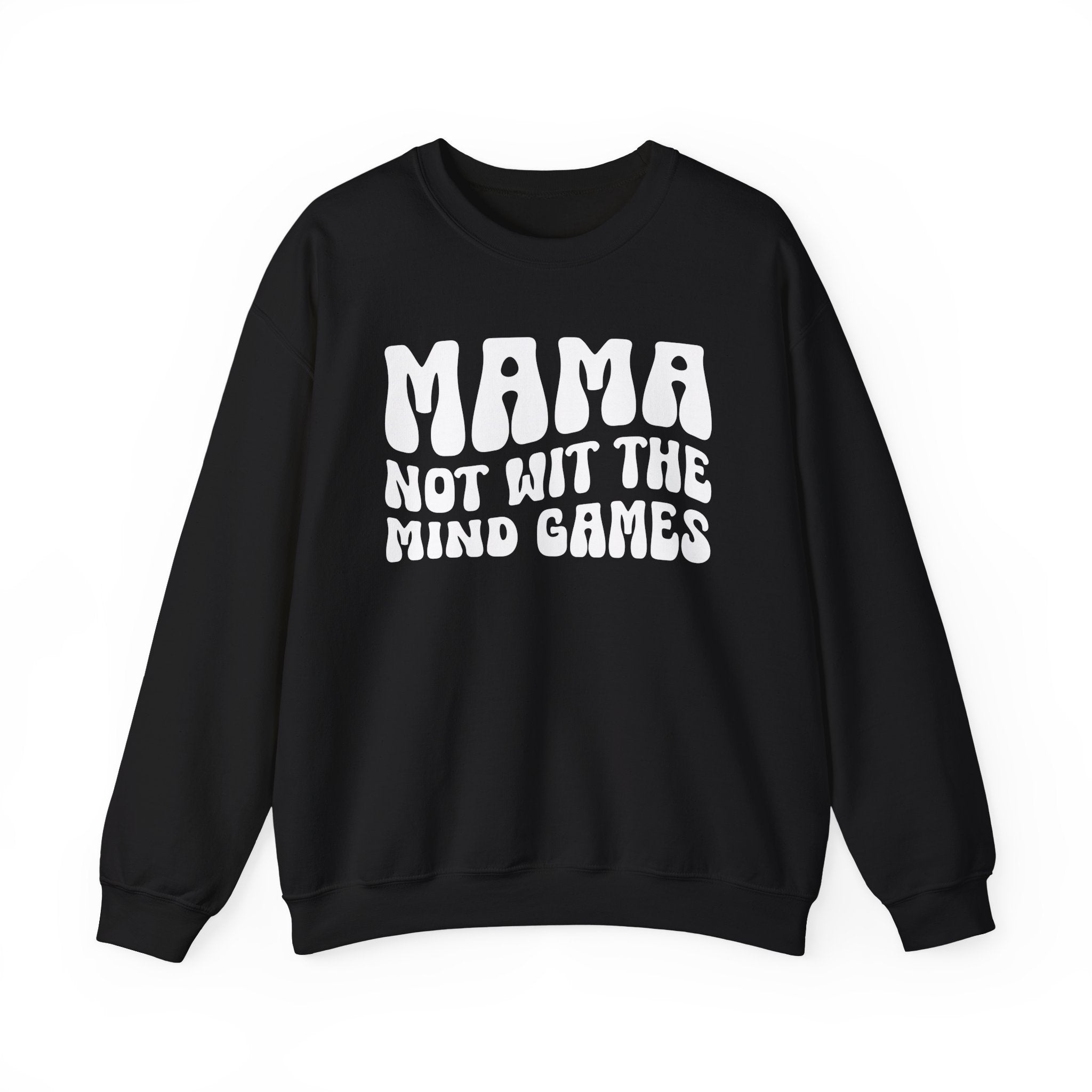 Mama Not Wit The Mind Games Sweatshirt (solid print)
