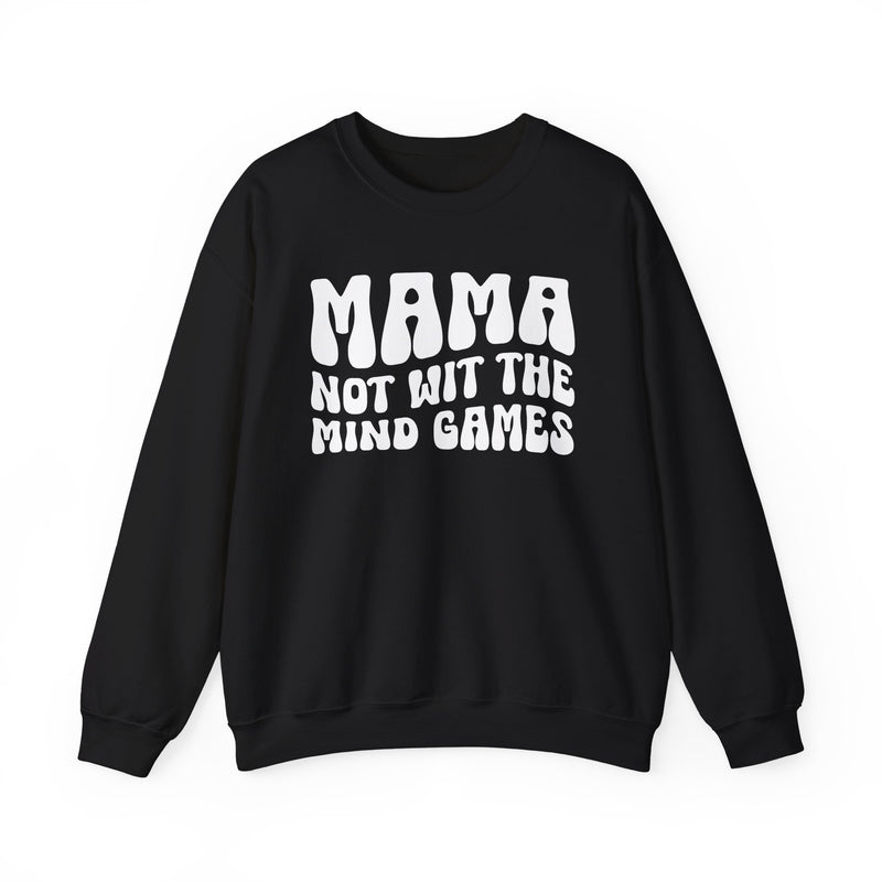 Mama Not Wit The Mind Games Sweatshirt (solid print)