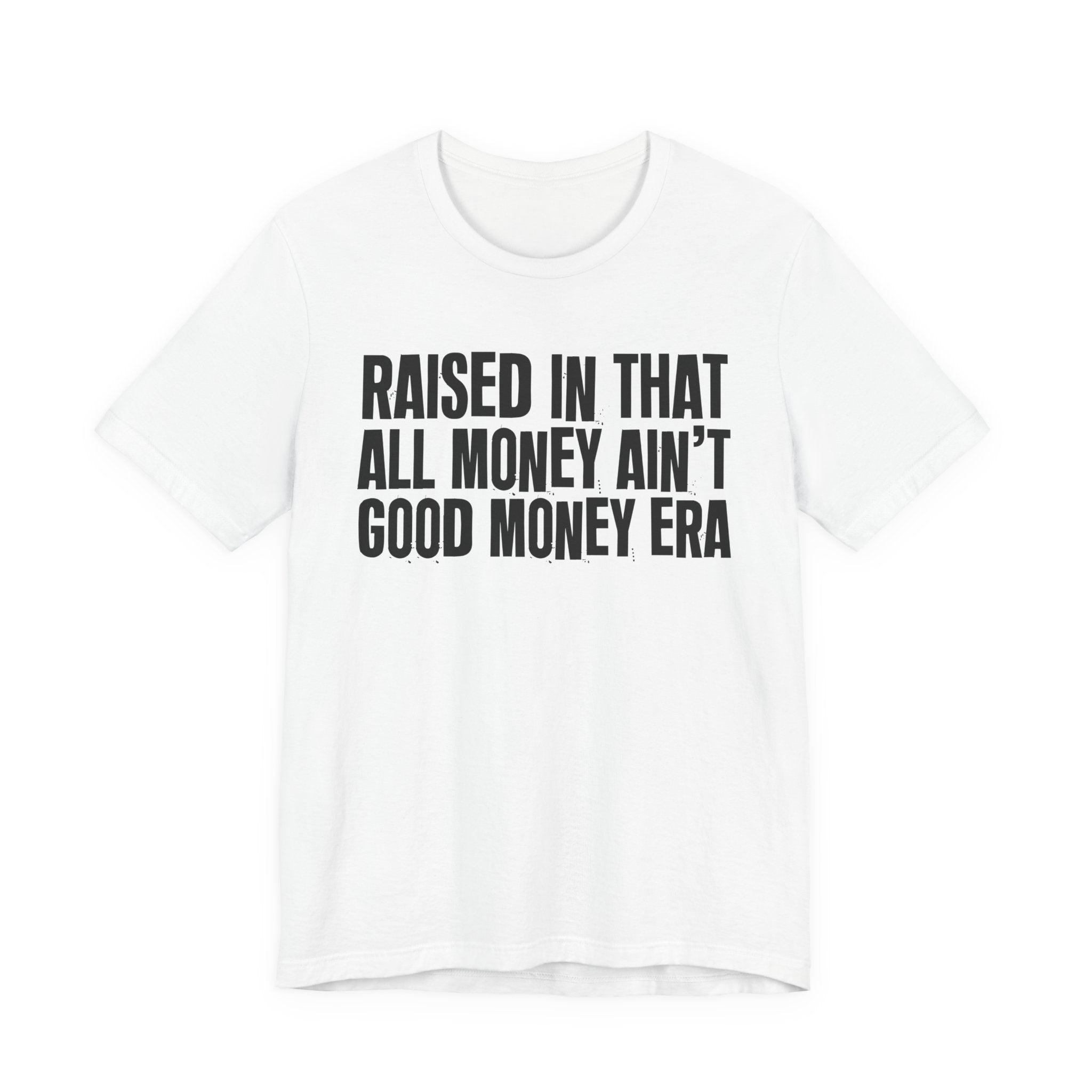 Raised In That All Money Ain't Good Money Era - Funny Back In The Day Statement Tee Shirt
