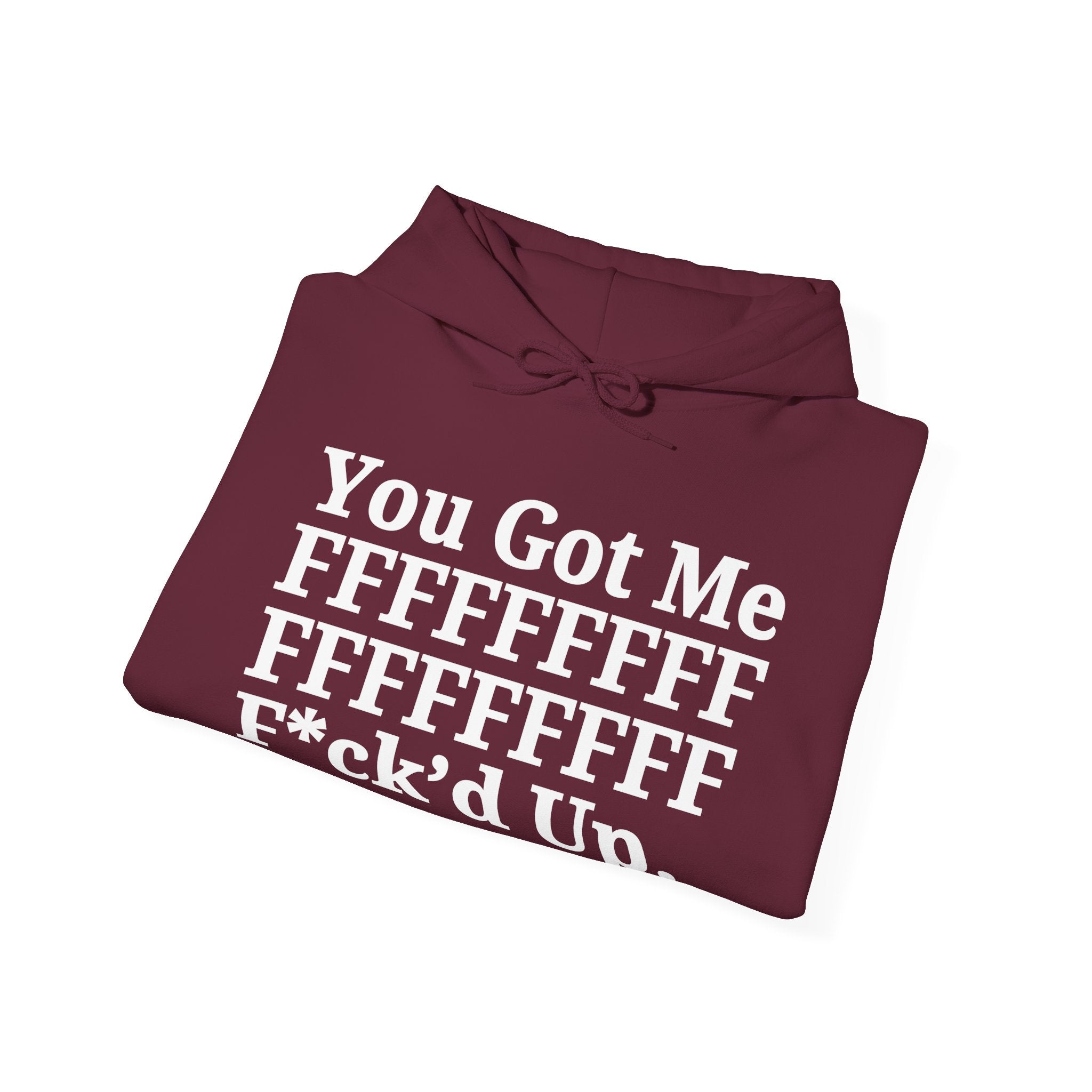 You Got Me FFFFFFFFFFFFFFFFFF Fuck'd Up - Hoodie