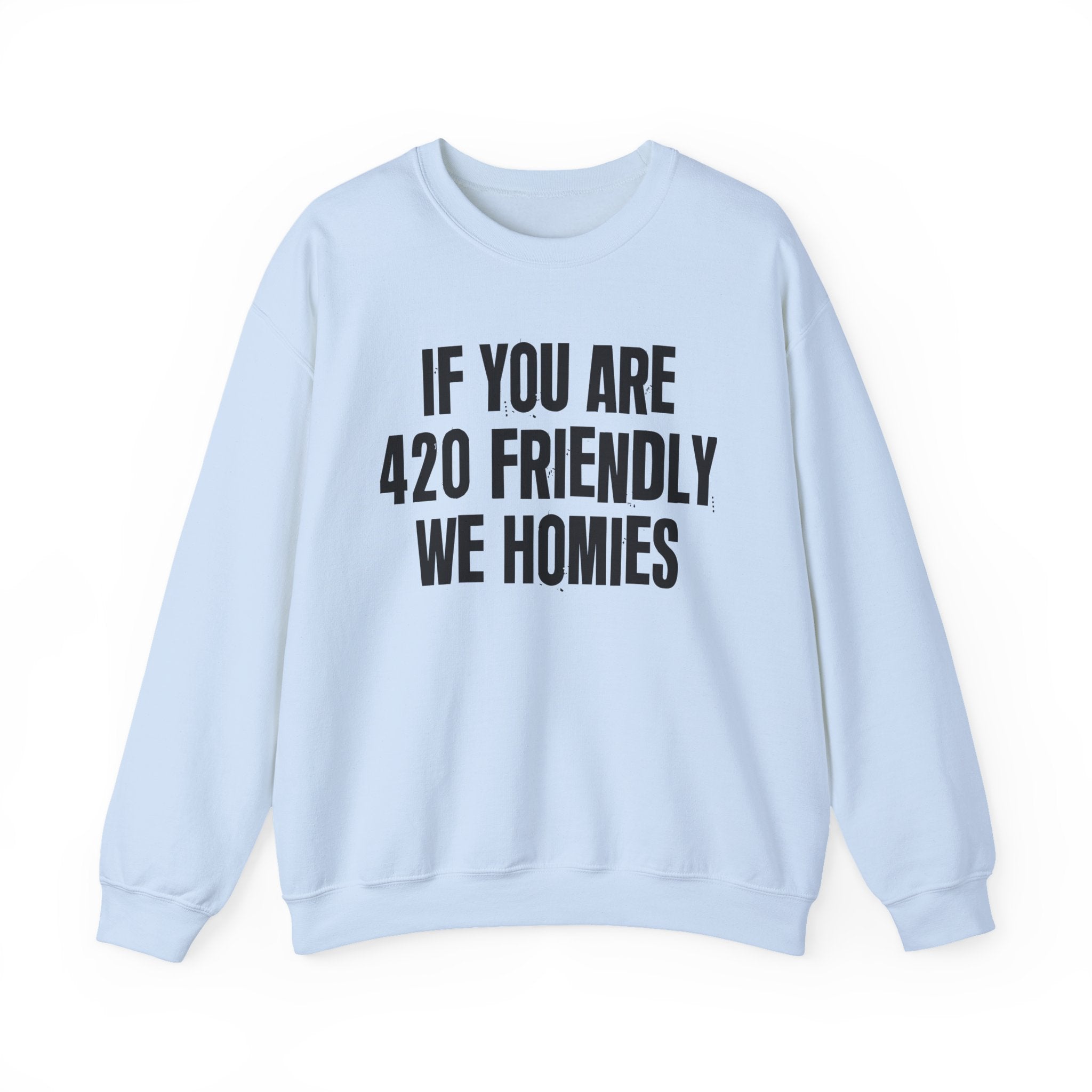 If You Are 420 Friendly We Homies — Funny Cannabis Lovers Sweatshirt