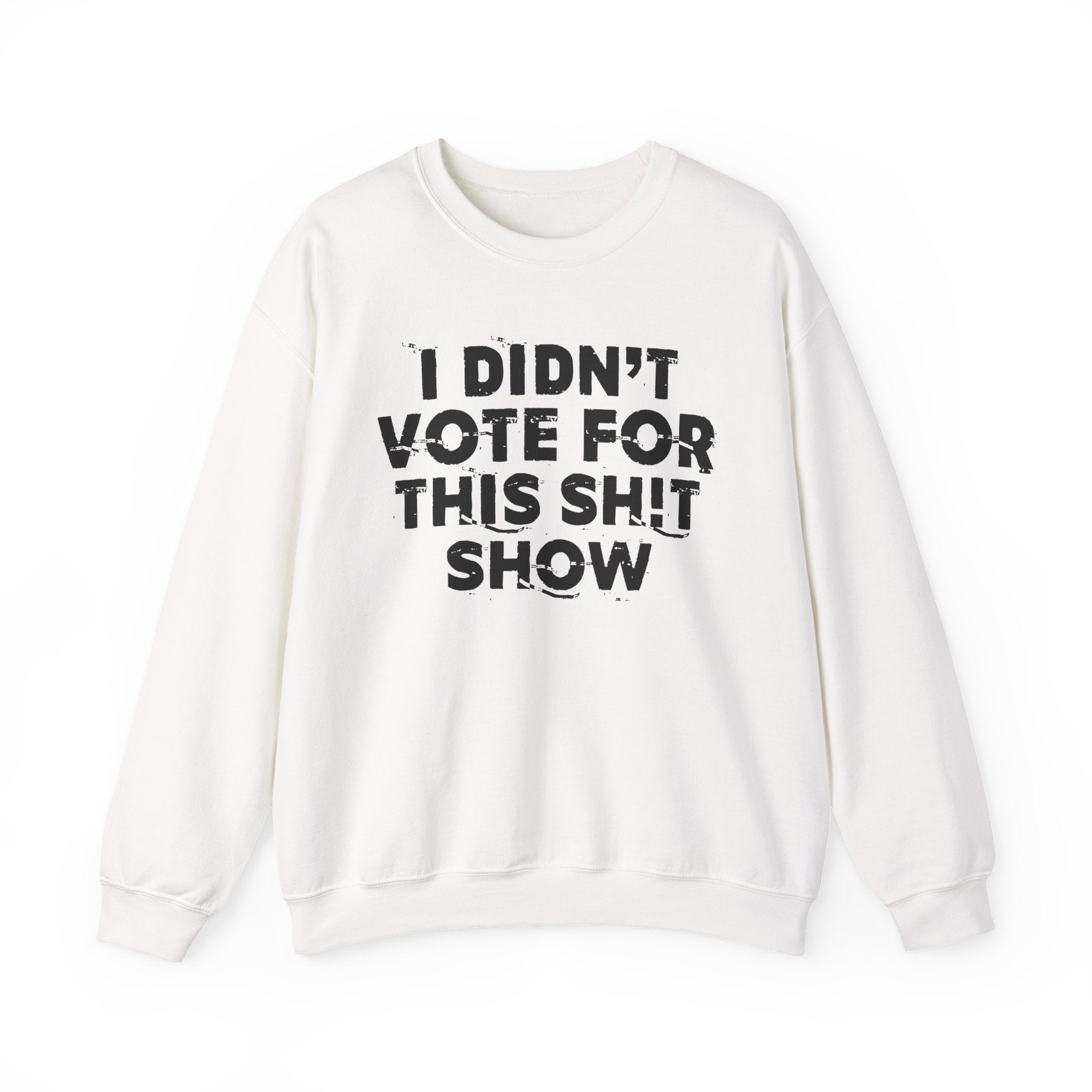 I Didn't Vote For This Shit Show - Funny Political Quote Sweatshirt