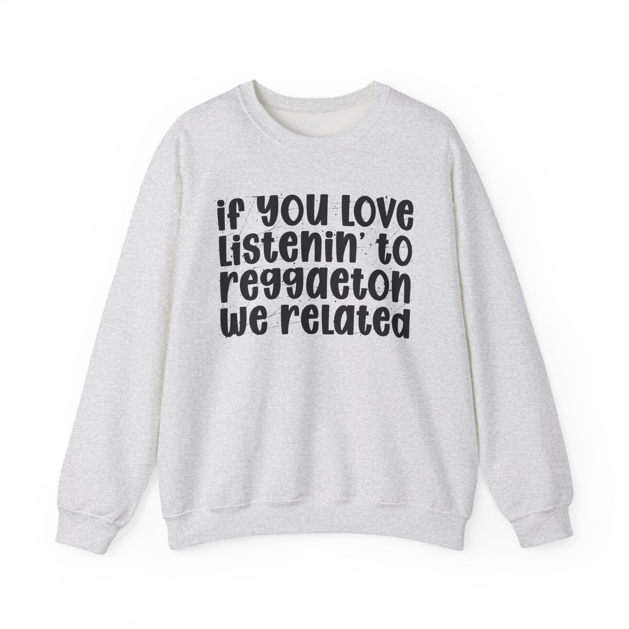 If You Love Listenin' to Reggaeton We Related - Reggaeton Fan Sweatshirt