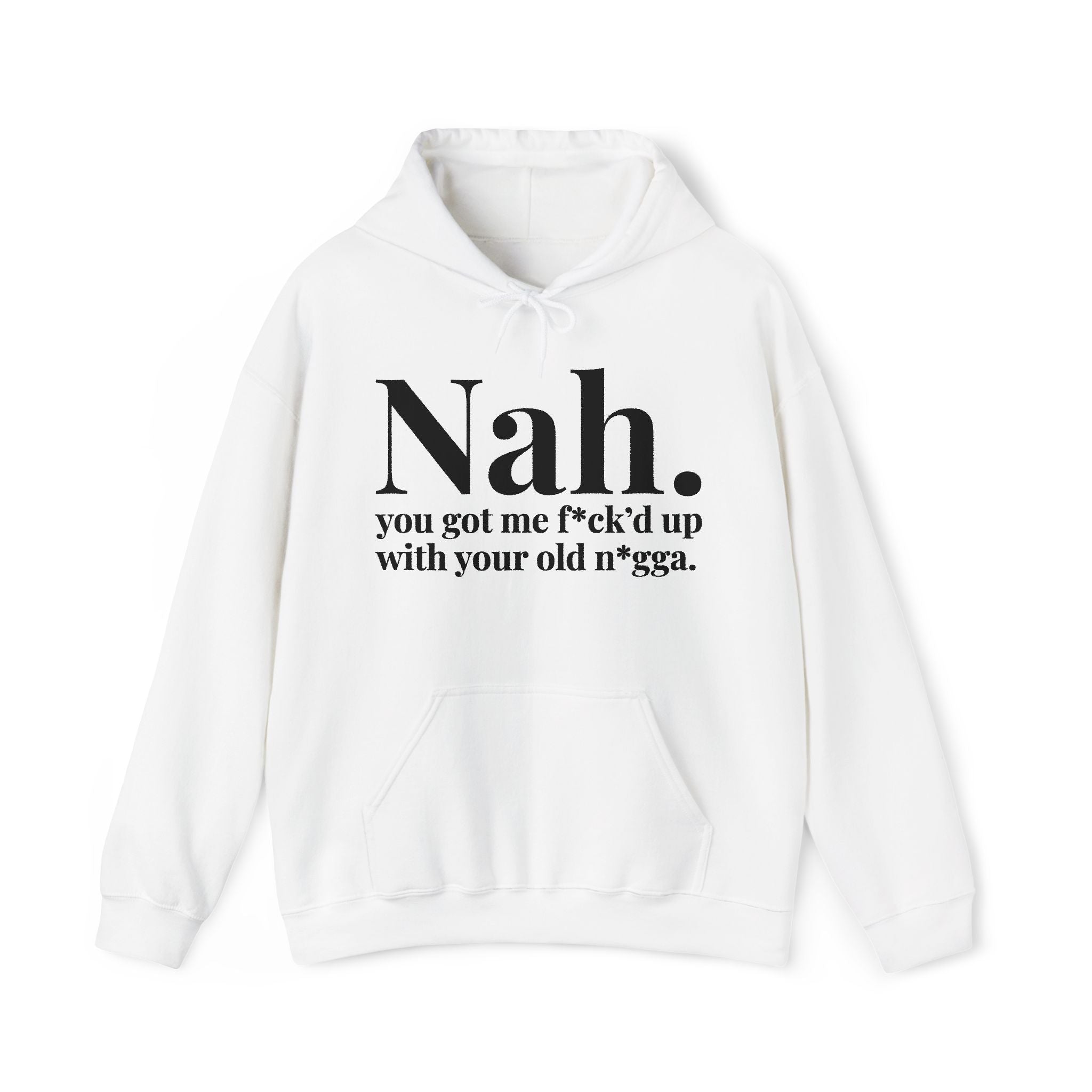 Nah You Got Me Fuck'd Up With Your Old Nigga — Hoodie