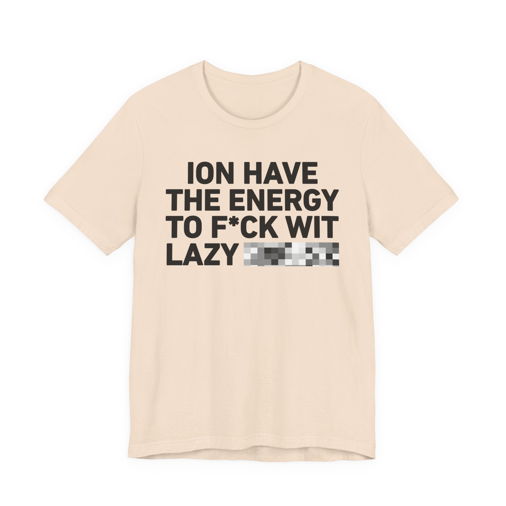 I Don’t Have the Energy to Fuck Wit Lazy (Bitches/Niggas) - Funny Energy Statement T-Shirt