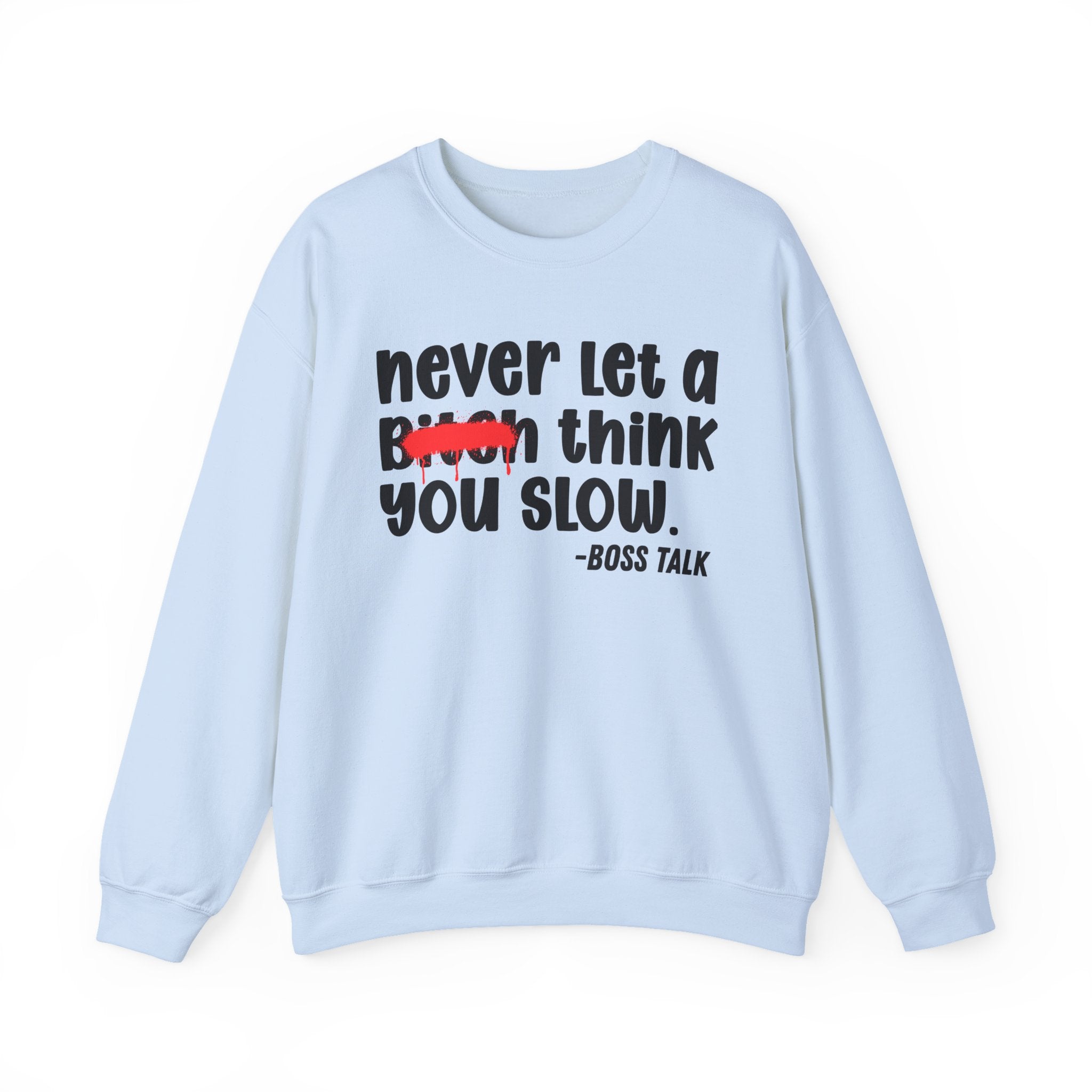 Never Let A Bitch Think You Slow - Motivational Money Talk Sweatshirt