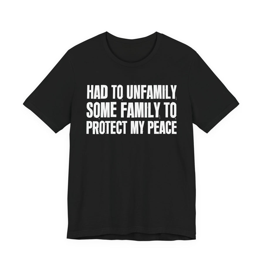 Black T-shirt with the "HAD TO UNFAMILY SOME FAMILY TO PROTECT MY PEACE" graphic, front view.