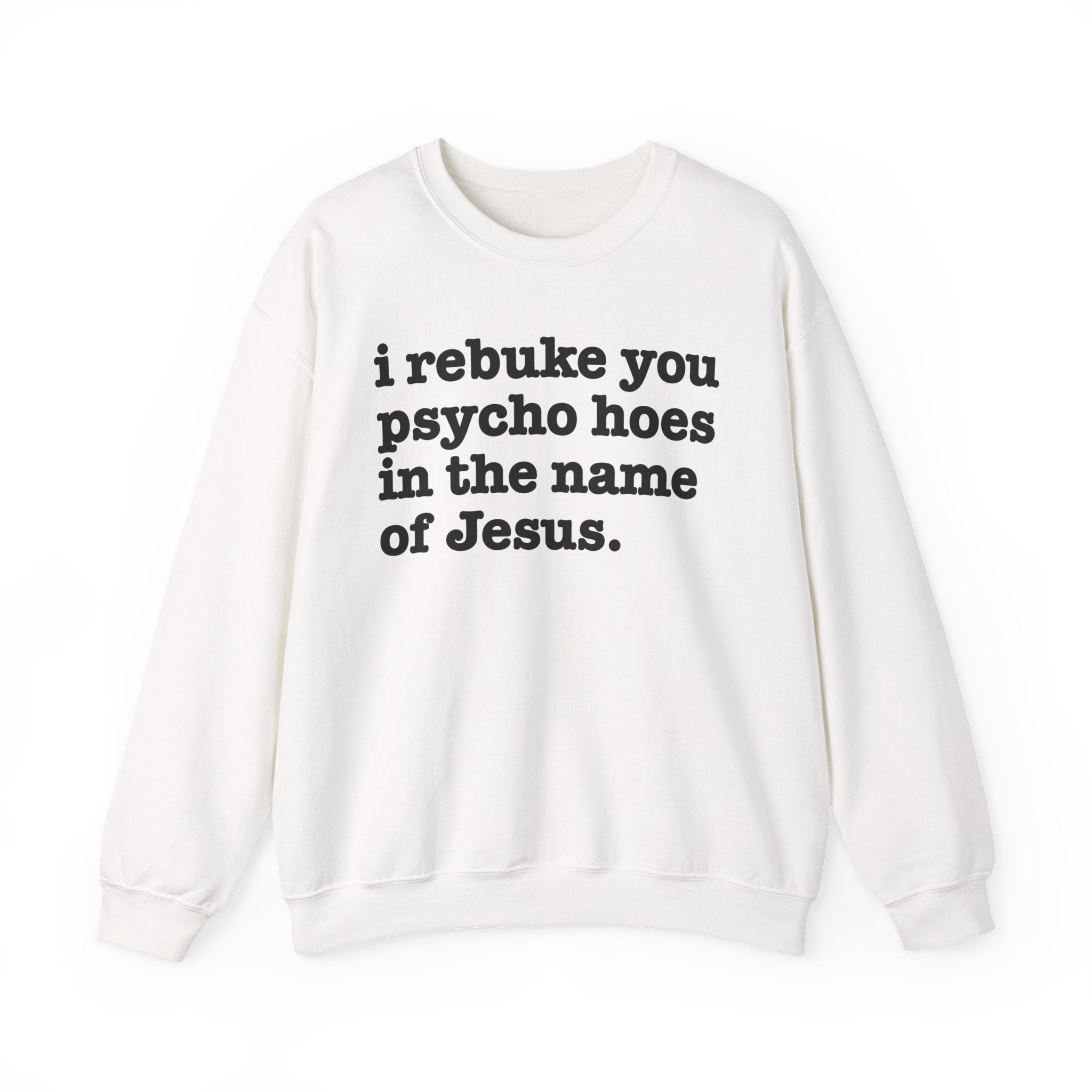 I Rebuke You Psycho Hoes in the Name of Jesus — Christian Humor Sweatshirt