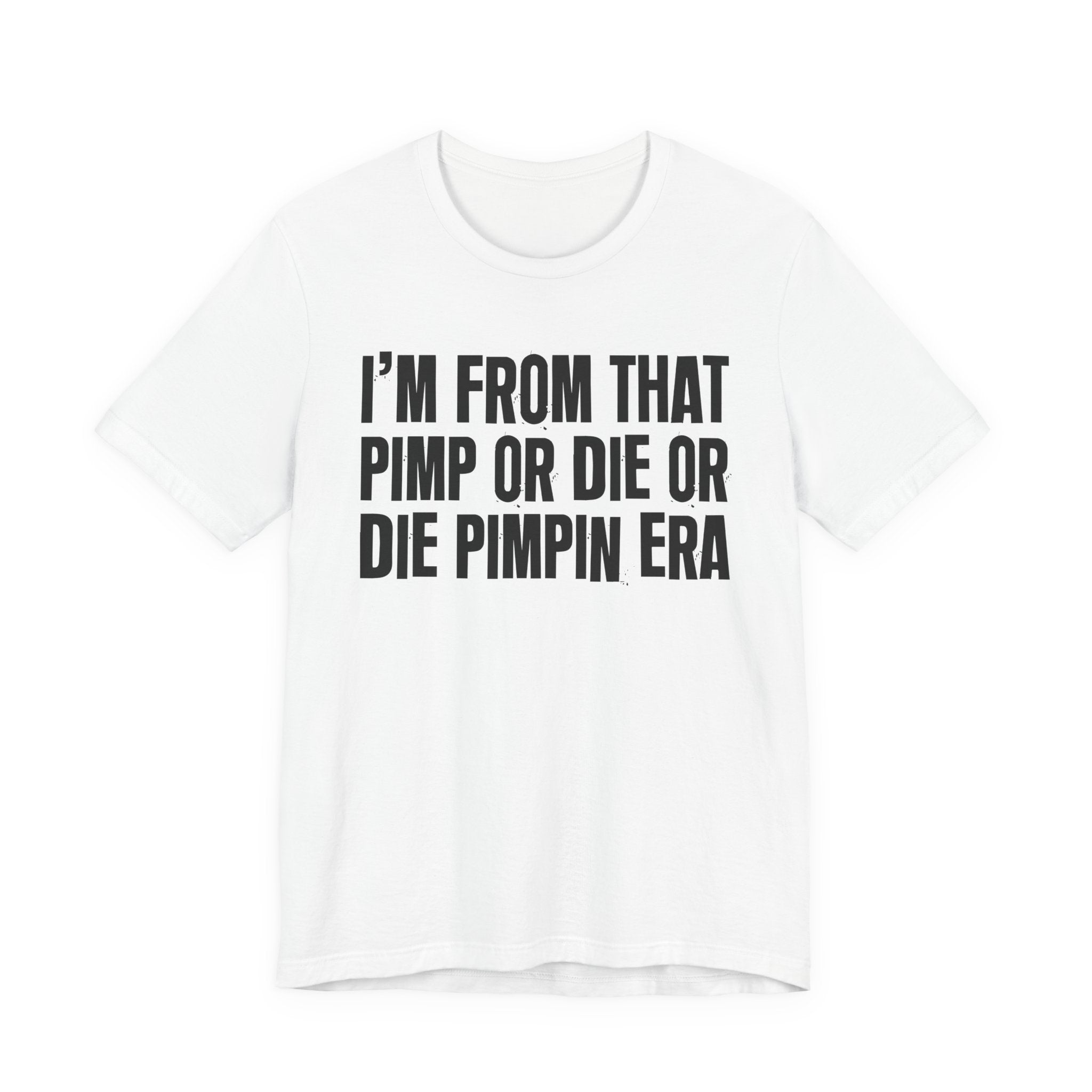 I'm From That Pimp Or Die Or Die Pimpin Era - Funny Growing Up Tee