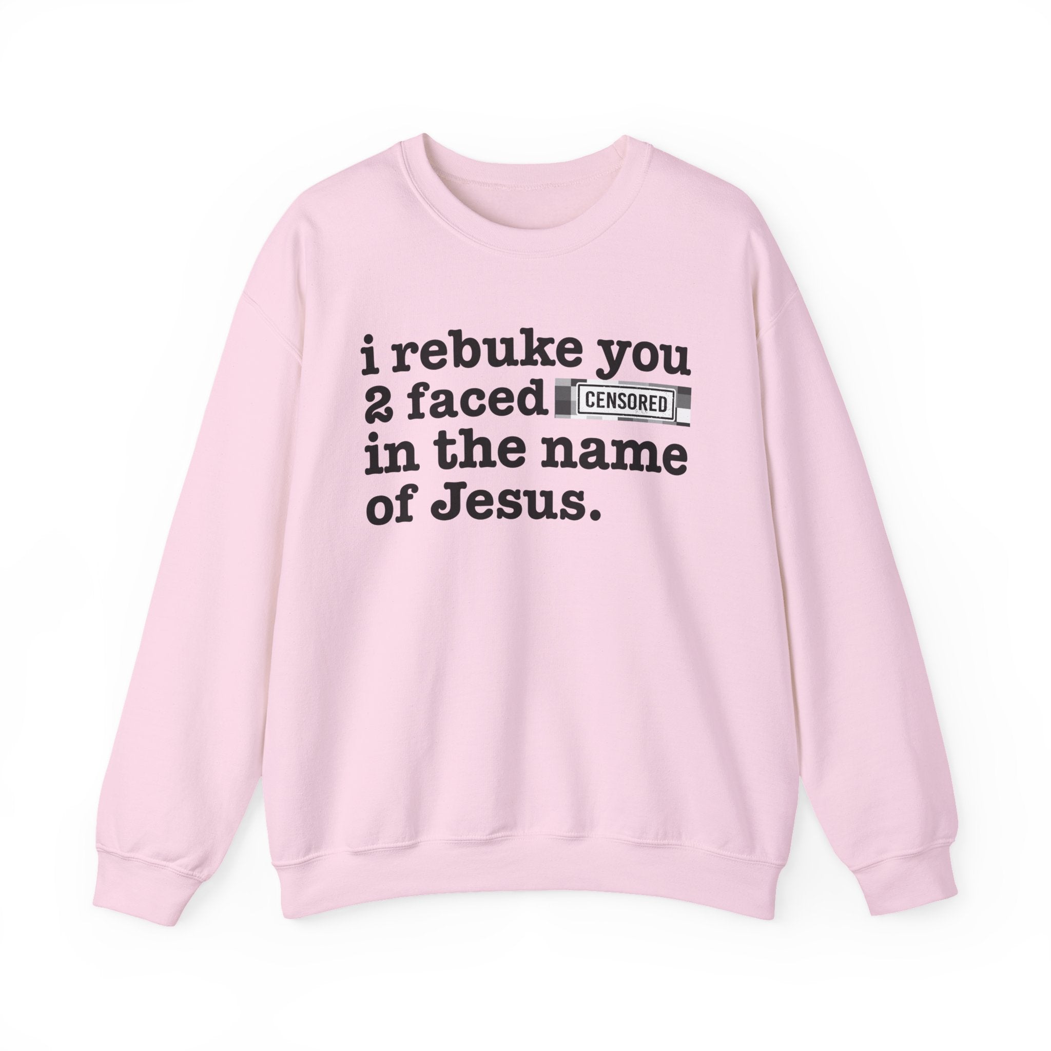 I rebuke you 2 Faced Bitches in the name of Jesus — Provocative Christian Sweatshirt