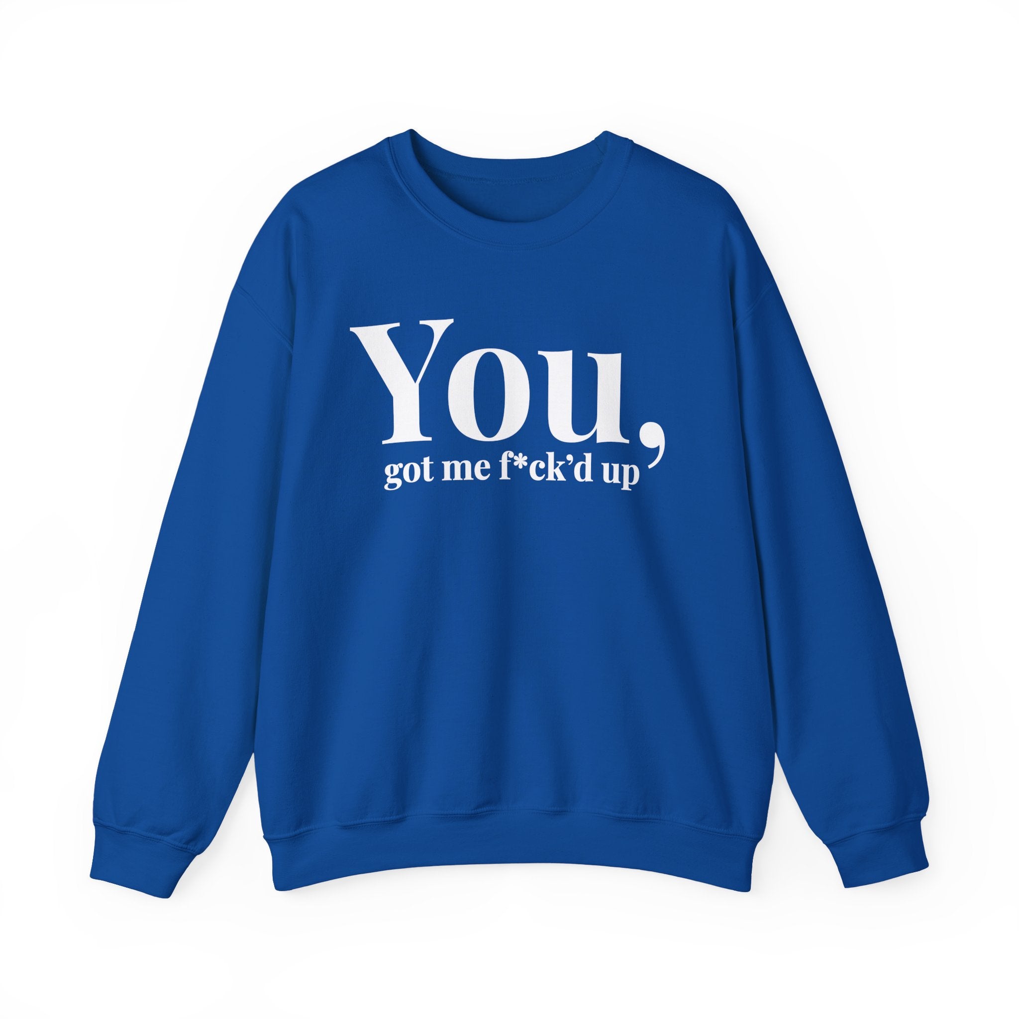You Got Me Fuck'd Up —  Sweatshirt