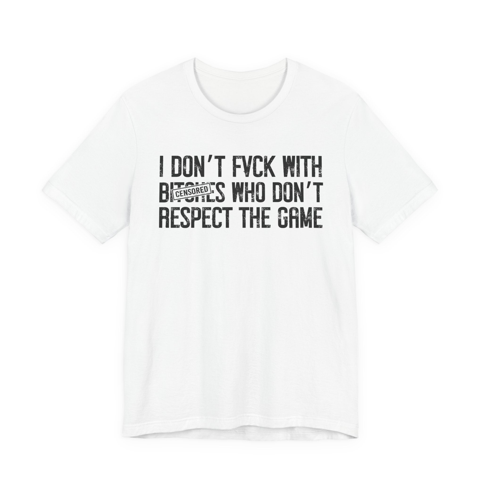 I Don't Fuck With Bitches Who Don't Respect The Game (censored) T-Shirt
