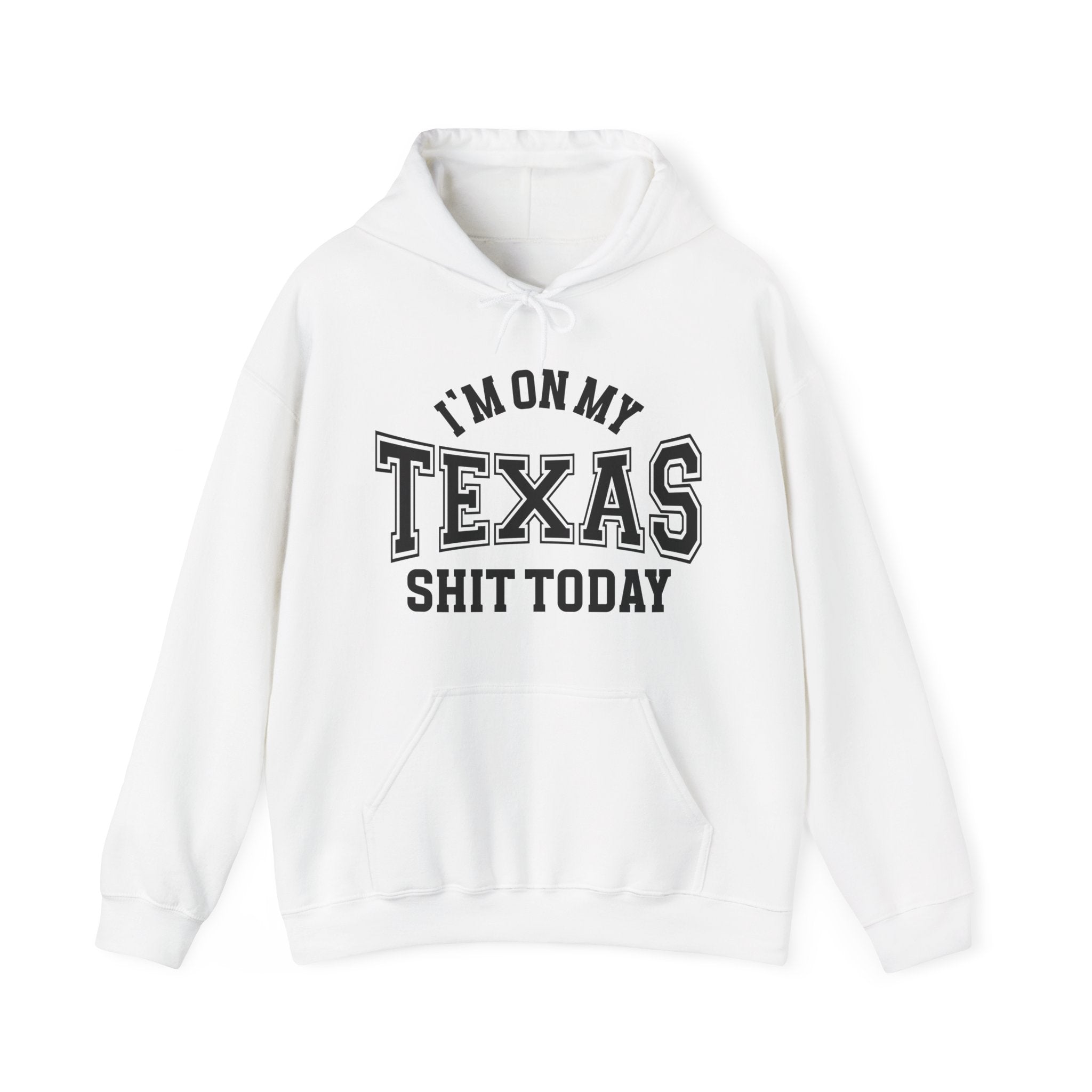 I'm On My Texas Shit Today -  Hoodie