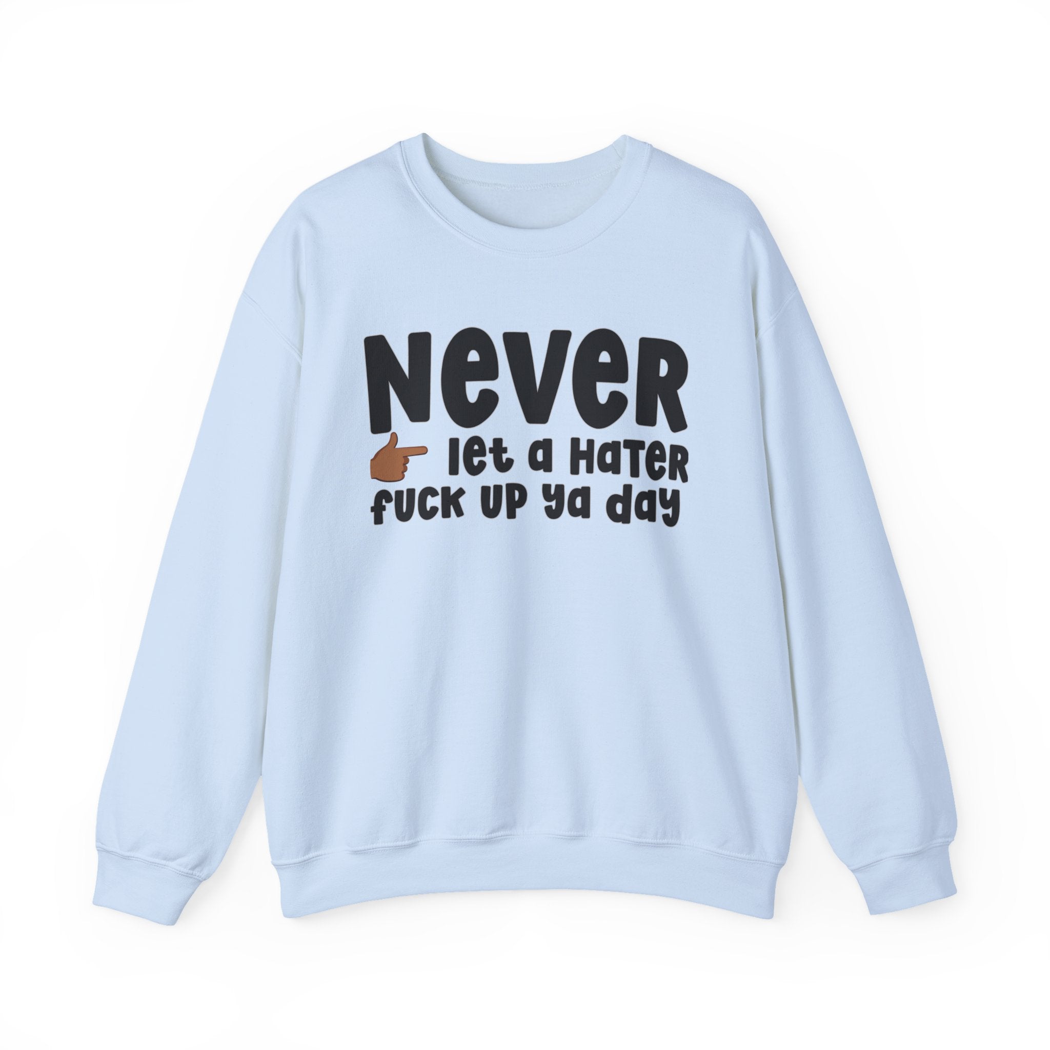 Never Let A Hater Fuck Up Ya Day  — Motivational Talk Sweatshirt