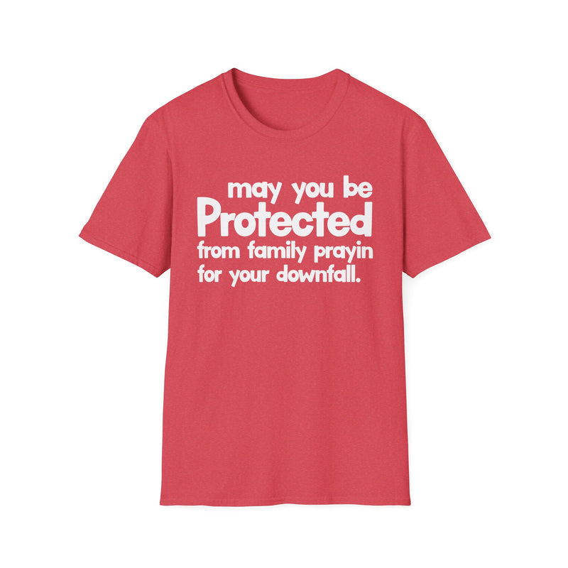 May You Be Protected From Family Prayin' For Your Downfall — T-Shirt alternate view 8: MAY YOU BE PROTECTED FROM FAMILY PRAYIN' FOR YOUR DOWNFALL in bold statement lettering. Street Talk Designs protection statement apparel.
