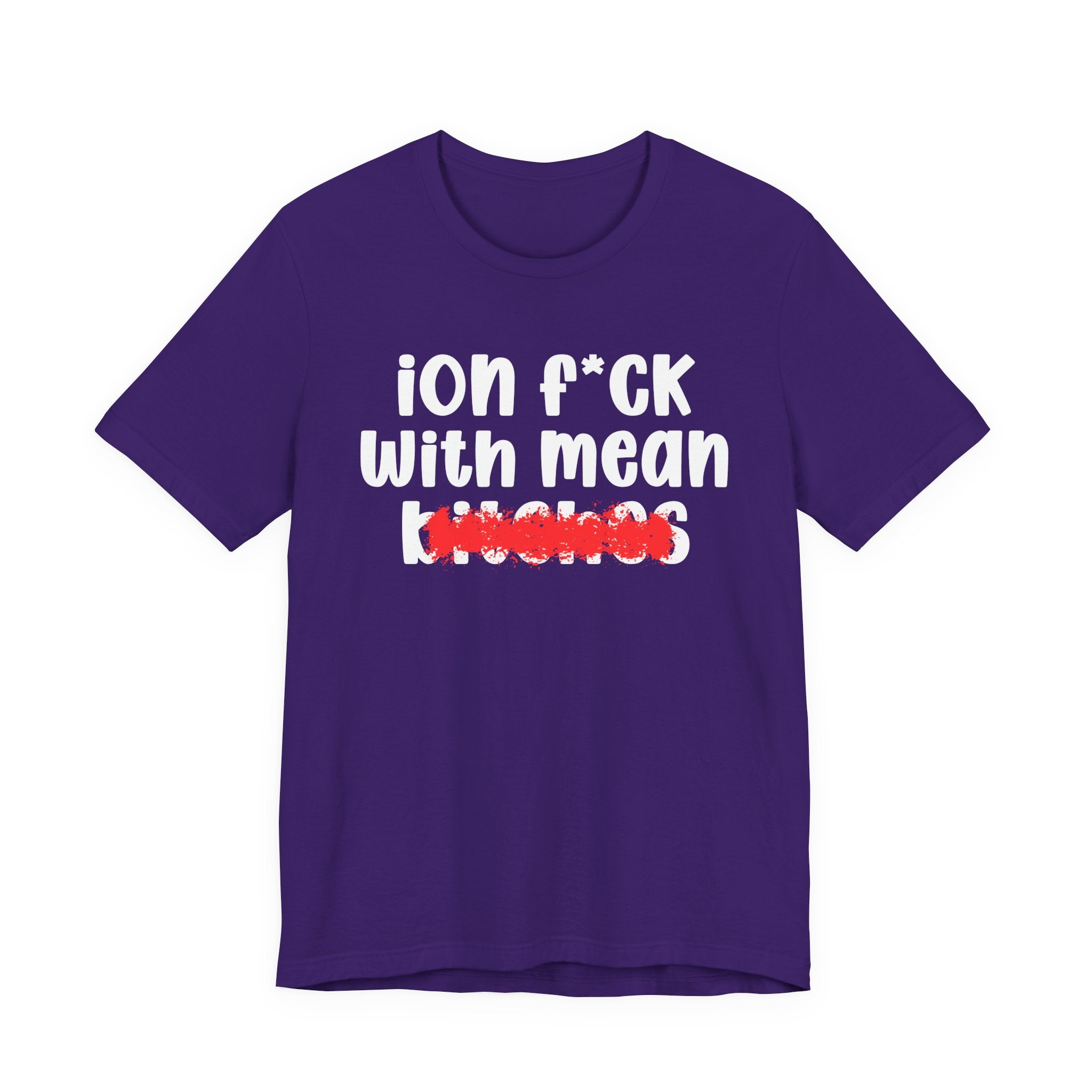 ION (I Don't) FUCK WITH MEAN BITCHES - Bold Sarcastic Graphic T-Shirt