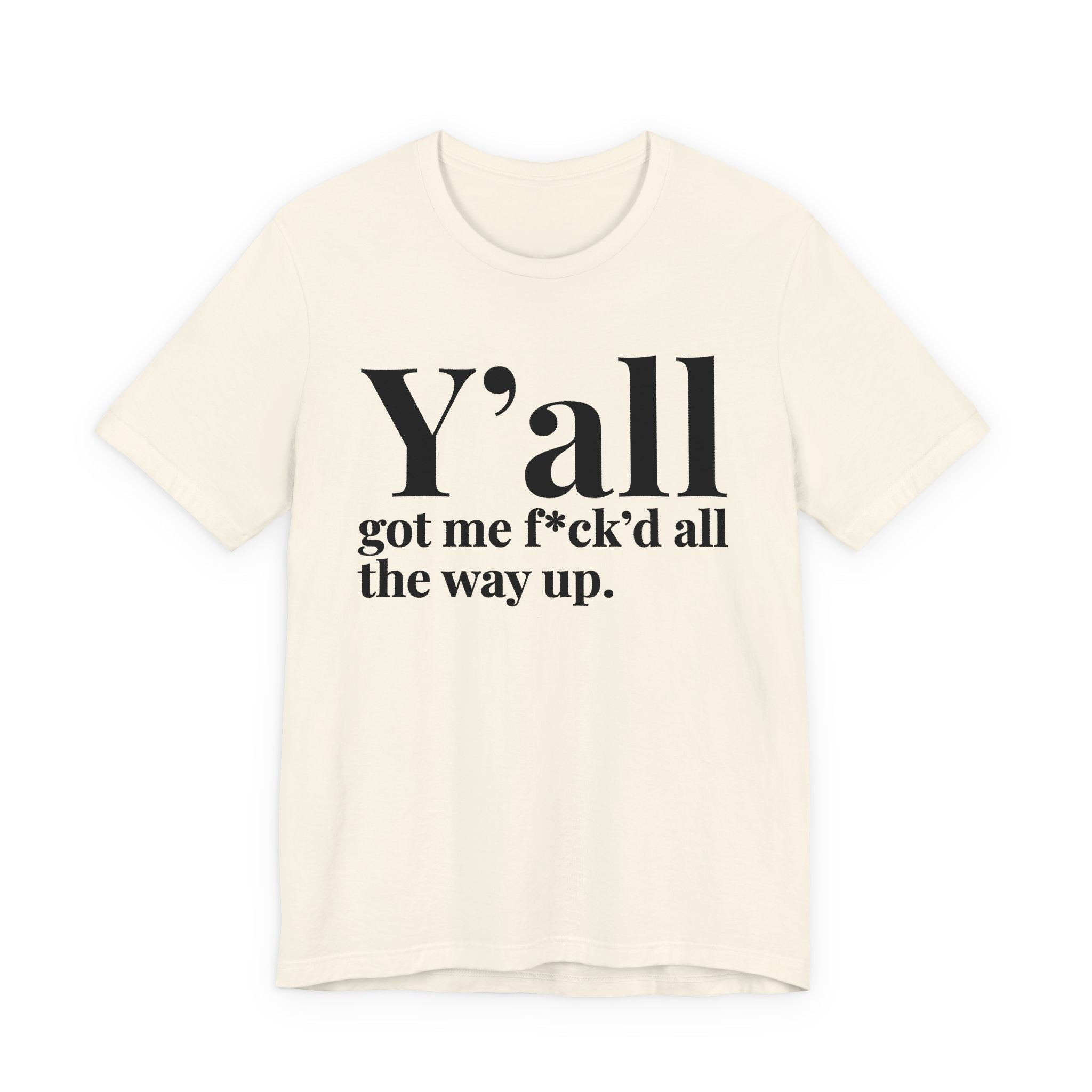 Y'all Got Me Fuck'd All The Way Up T-Shirt
