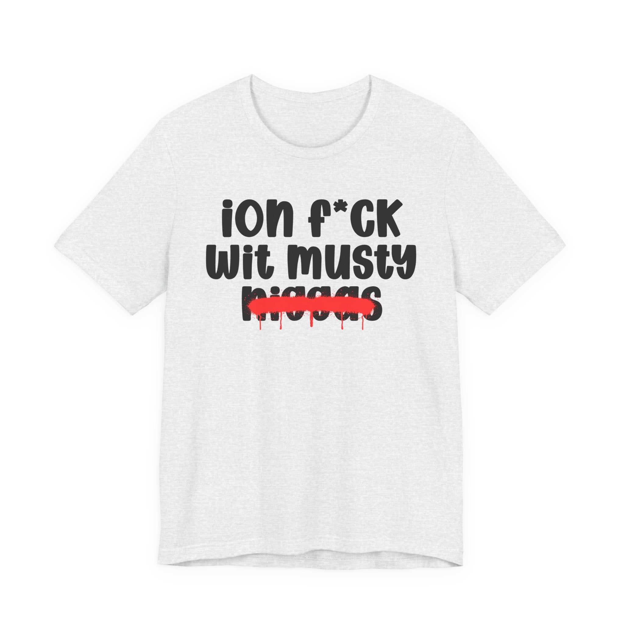 ION Fuck Wit Musty Niggas - Brutally Direct Statement Tee