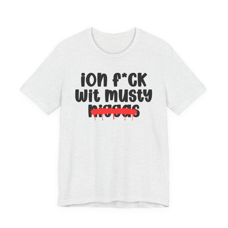 ION Fuck Wit Musty Niggas - Brutally Direct Statement Tee