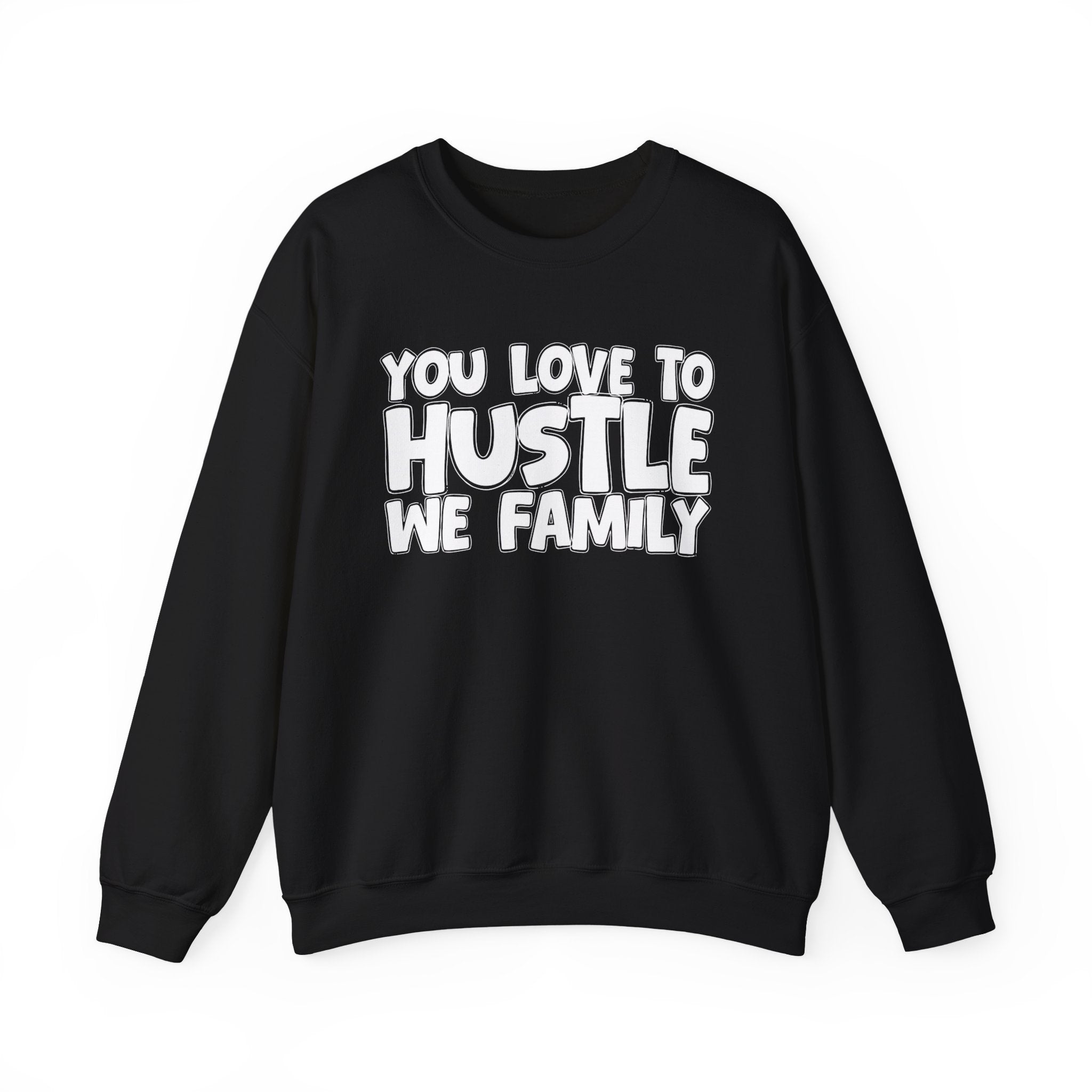 You Love To Hustle We Family — Motivational Hustle Statement Sweatshirt