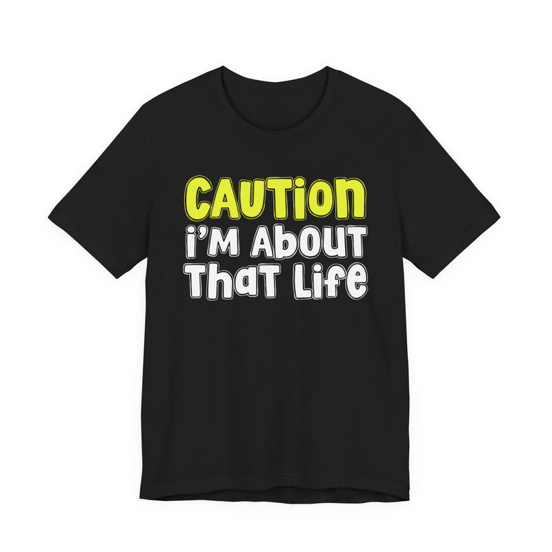 Caution I'm About That Life — Bold Warning Statement T-shirt