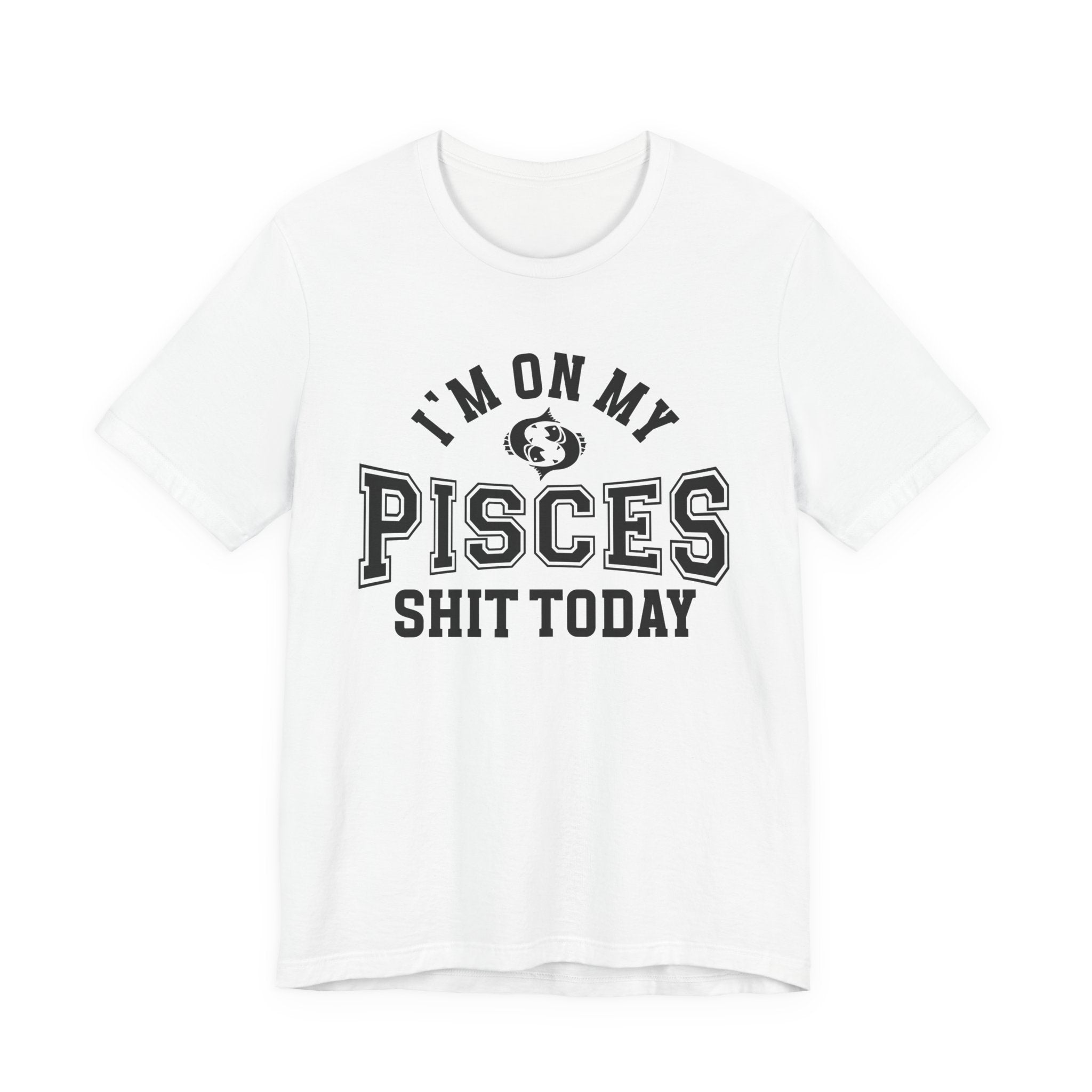 I'm On My Pisces Shit Today T-shirt