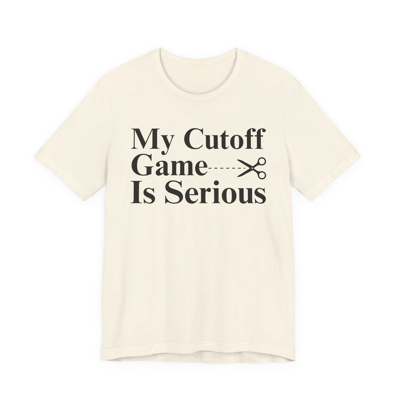 My Cutoff Game Is Serious — T-Shirt