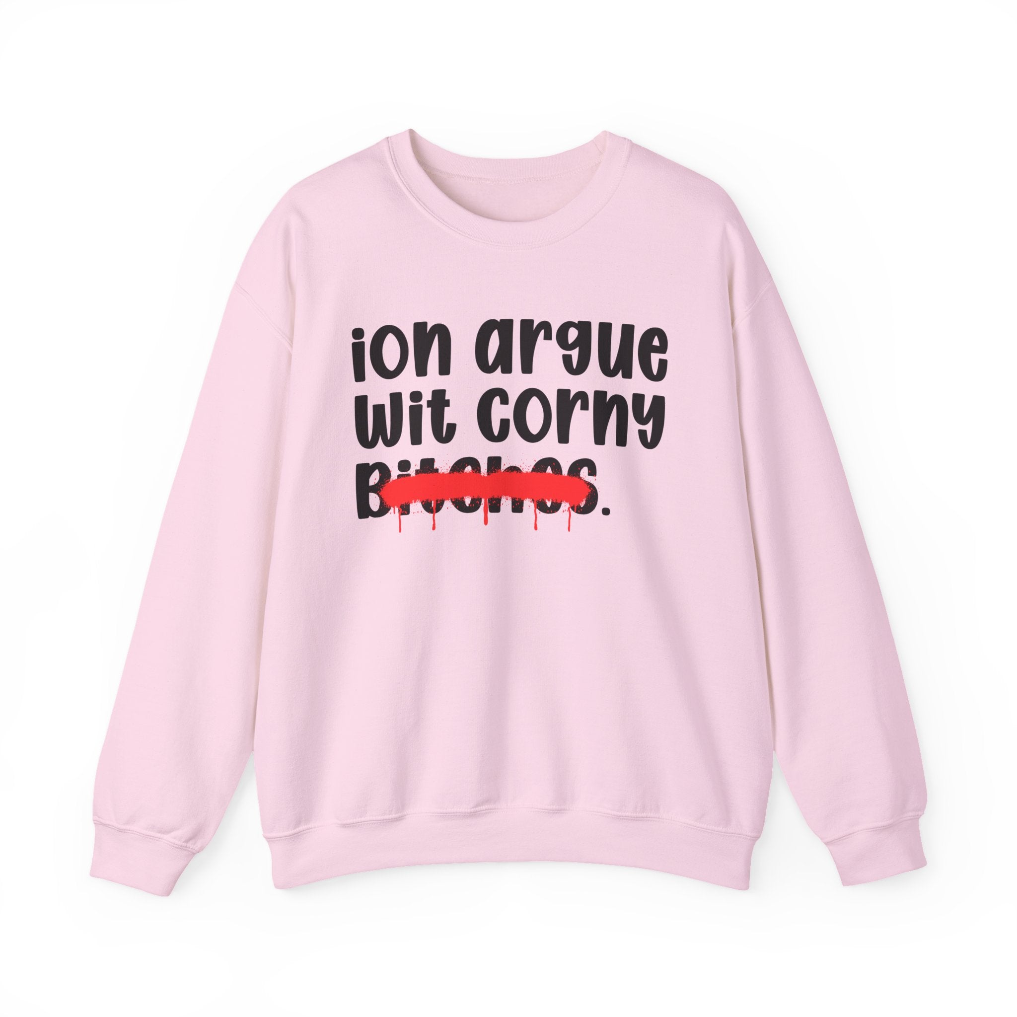 ION (I Don't) Argue With Corny Bitches — Funny Statement Sweatshirt