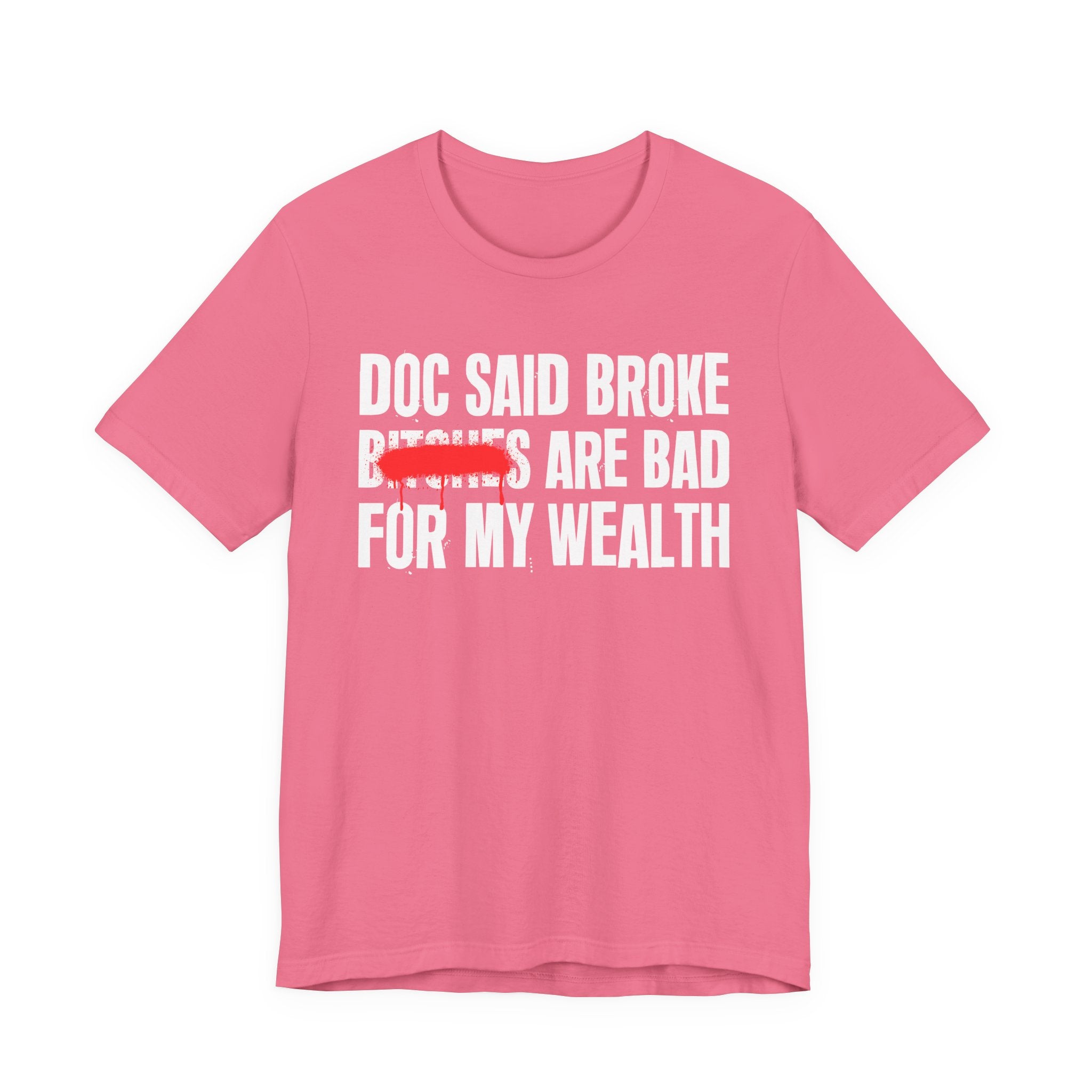 Doc Said Broke Bitches Are Bad For My Wealth - Funny Health Statement Tee Shirt