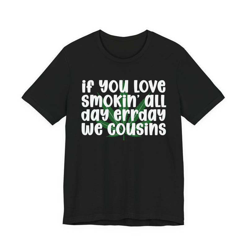 If You Love Smokin' All Day Err'day We Cousins - T-Shirt