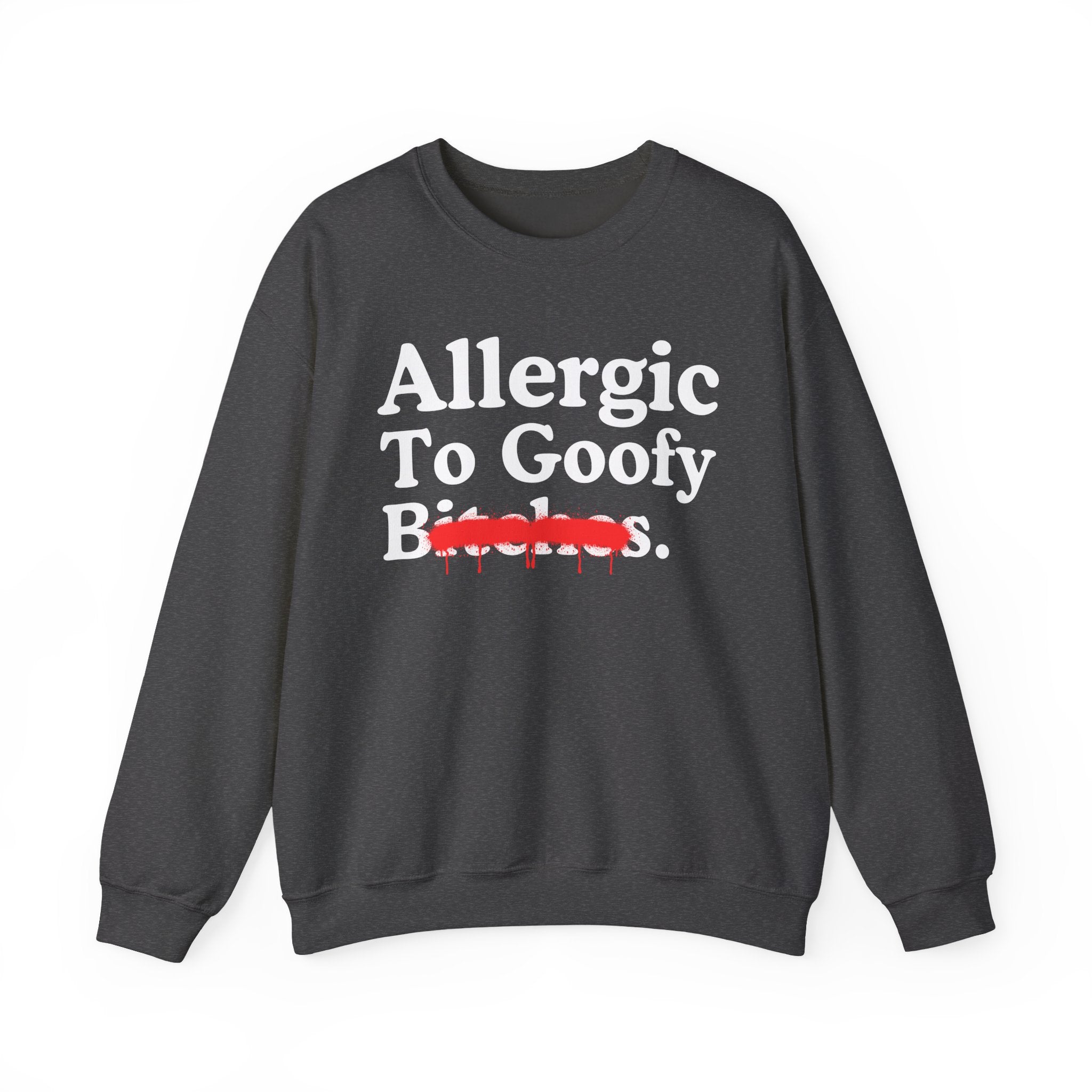 Allergic To Goofy Bitches — Sarcastic Sassy Statement Sweatshirt