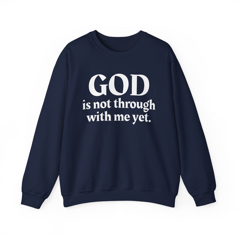 God Is Not Through With Me Yet —  Inspirational Christian Quote Sweatshirt