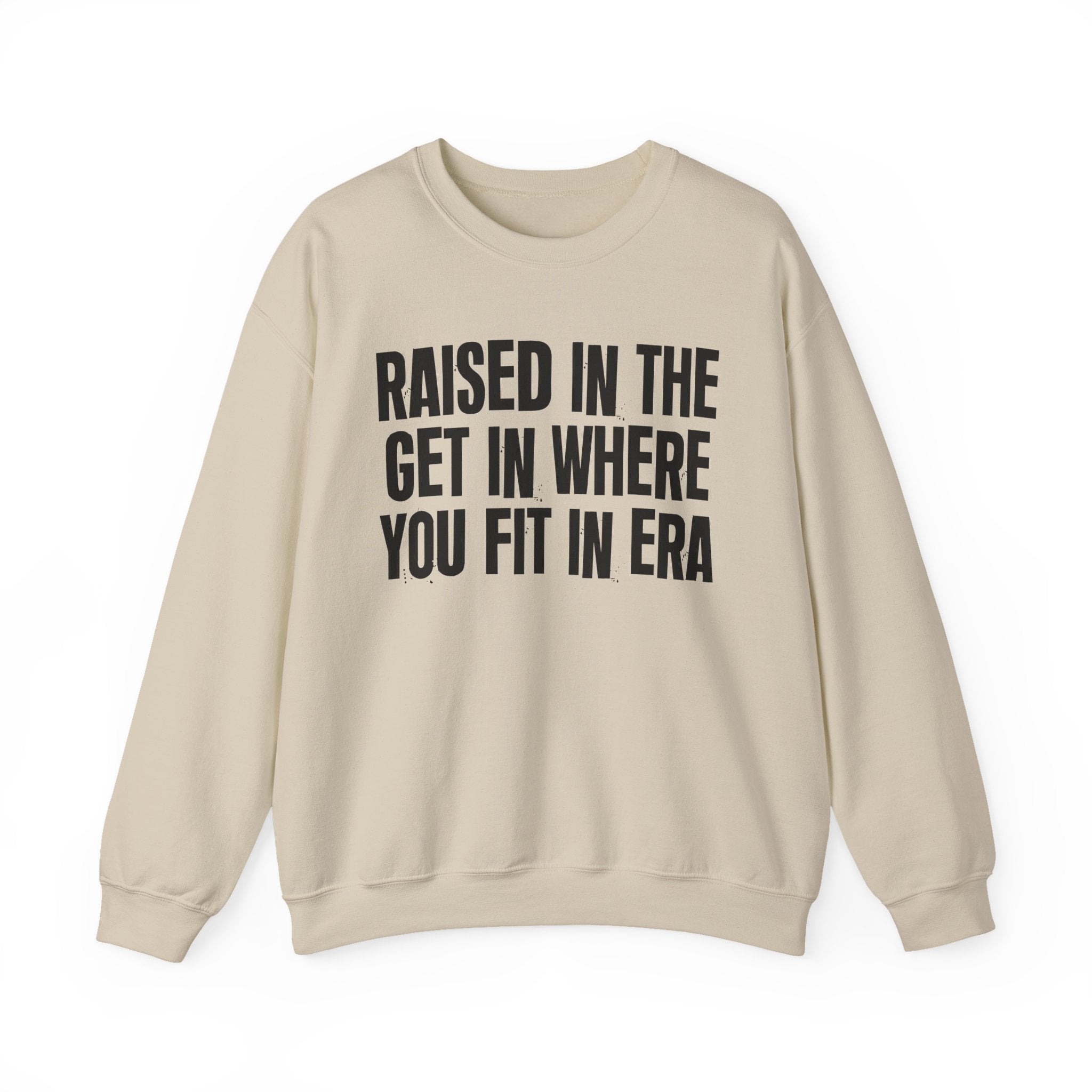 Raised In The Get In Where You Fit In Era - Funny Back In The Day Statement Sweatshirt