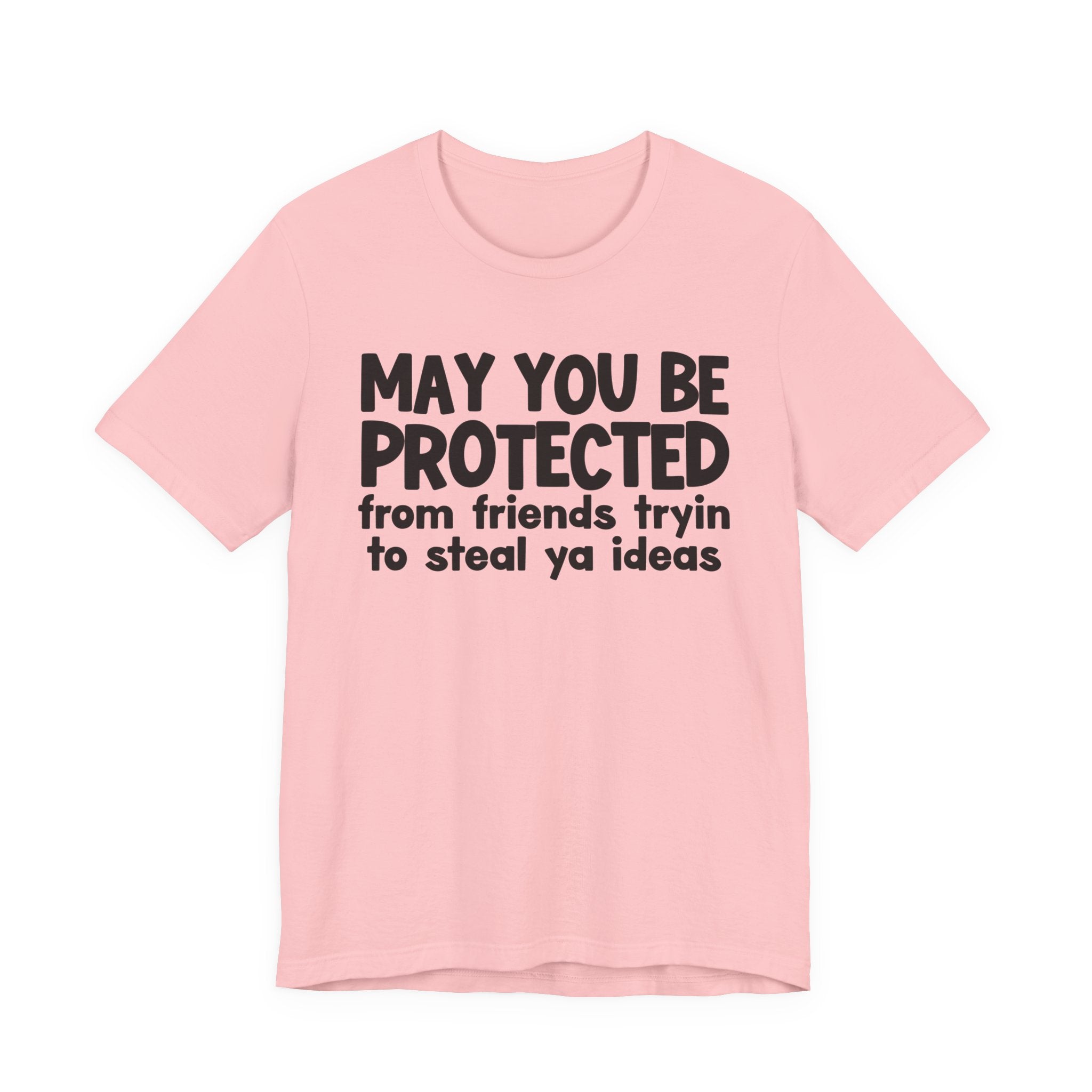 May You Be Protected From Friends Tryin To Steal Ya Ideas - Inspirational Statement T-Shirt