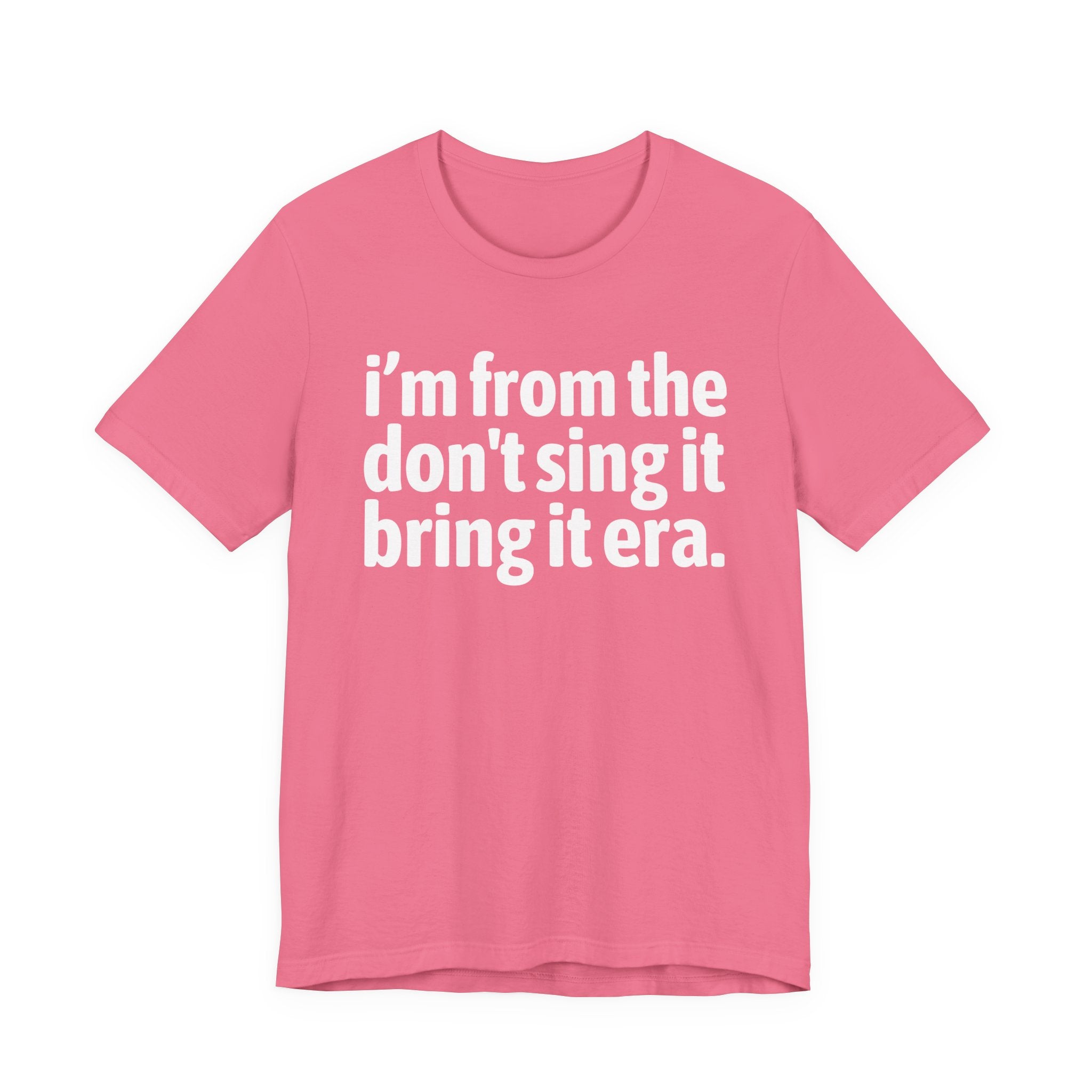 I'm From The Don't Sing It Bring It Era - Funny Growing Up Tee
