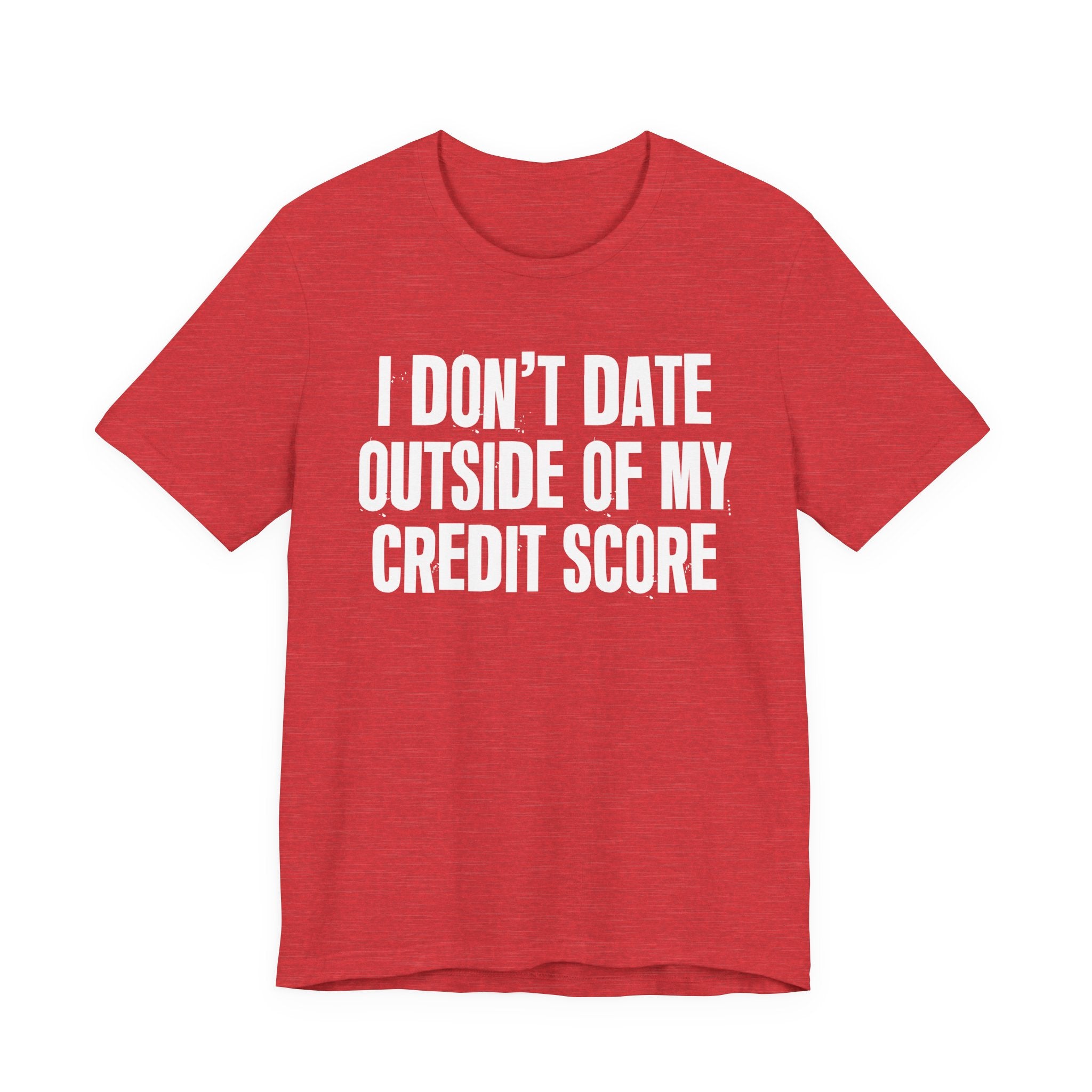 I Don't Date Outside Of My Credit Score  - Energy Statement Shirt