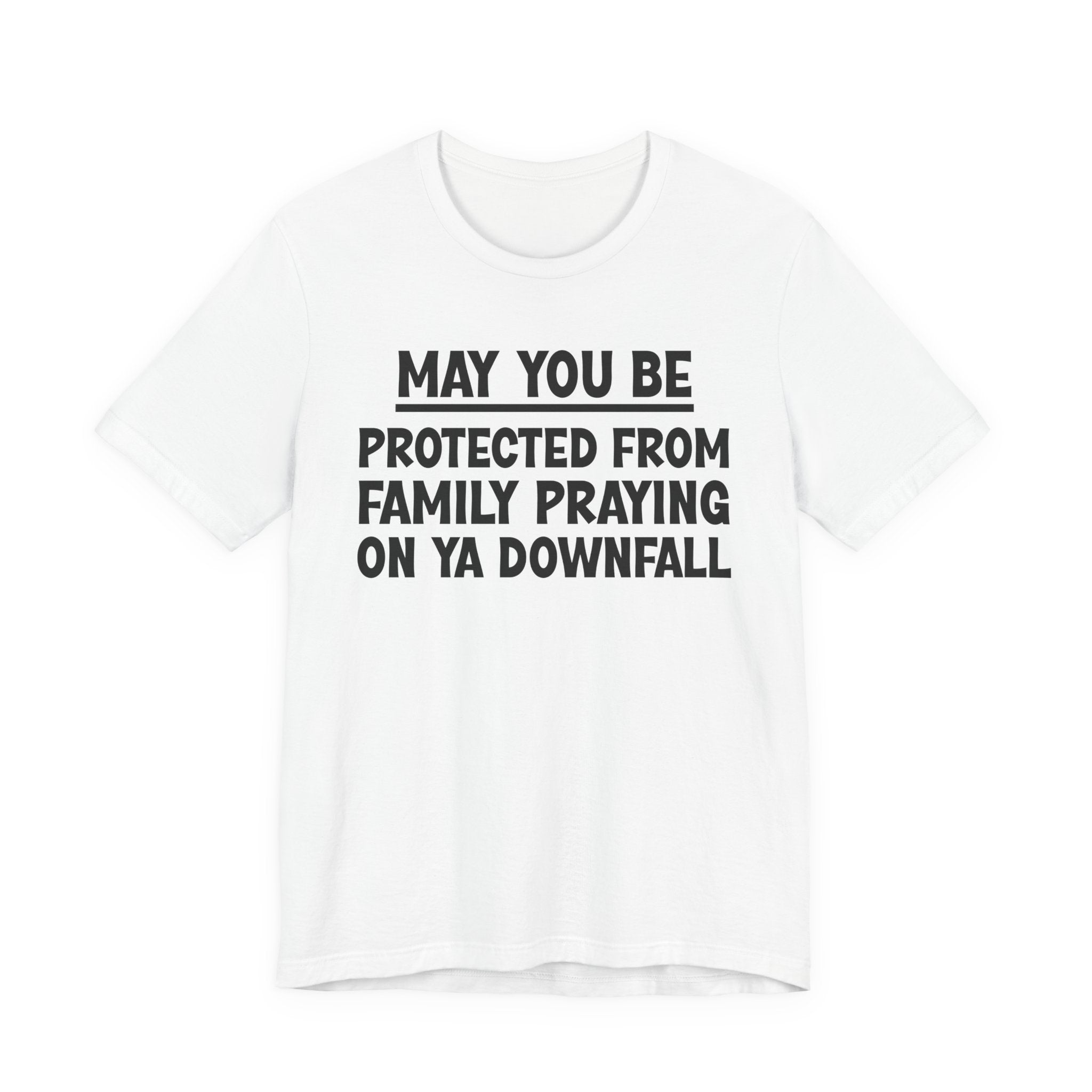 May You Be Protected From Family Praying On Ya Downfall — Funny Sarcastic Tee