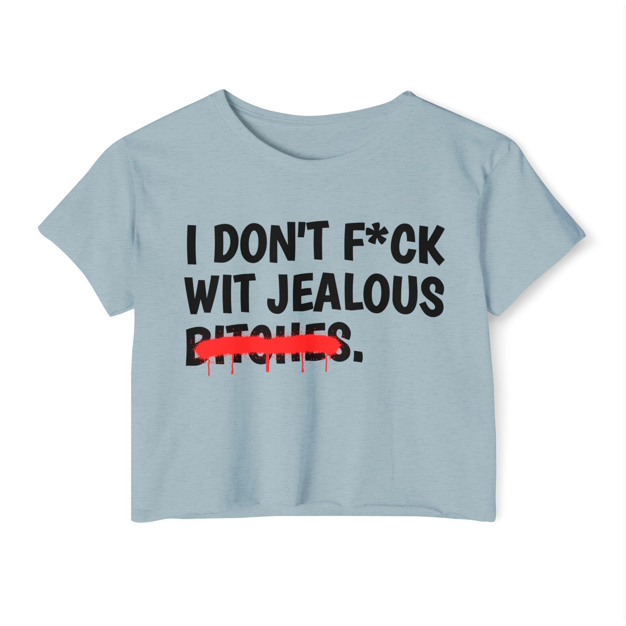 I Don't Fuck Wit Jealous Bitches — Funny Sassy Statement Crop Top