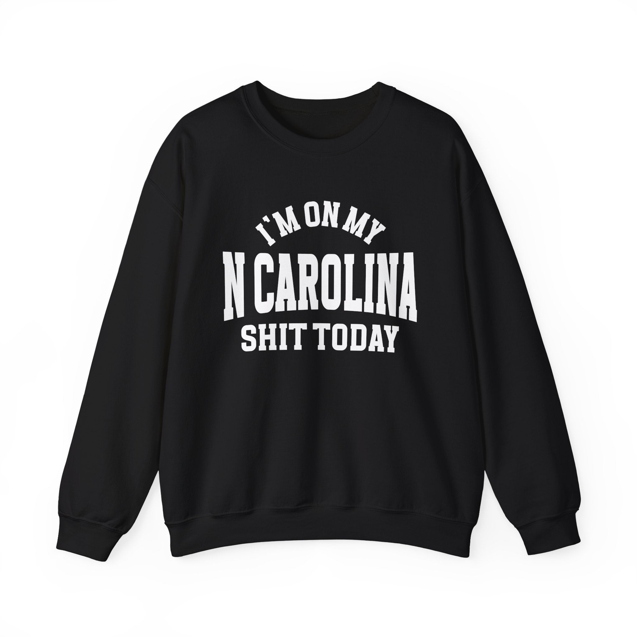 I'm On My N Carolina Shit Today - Sweatshirt