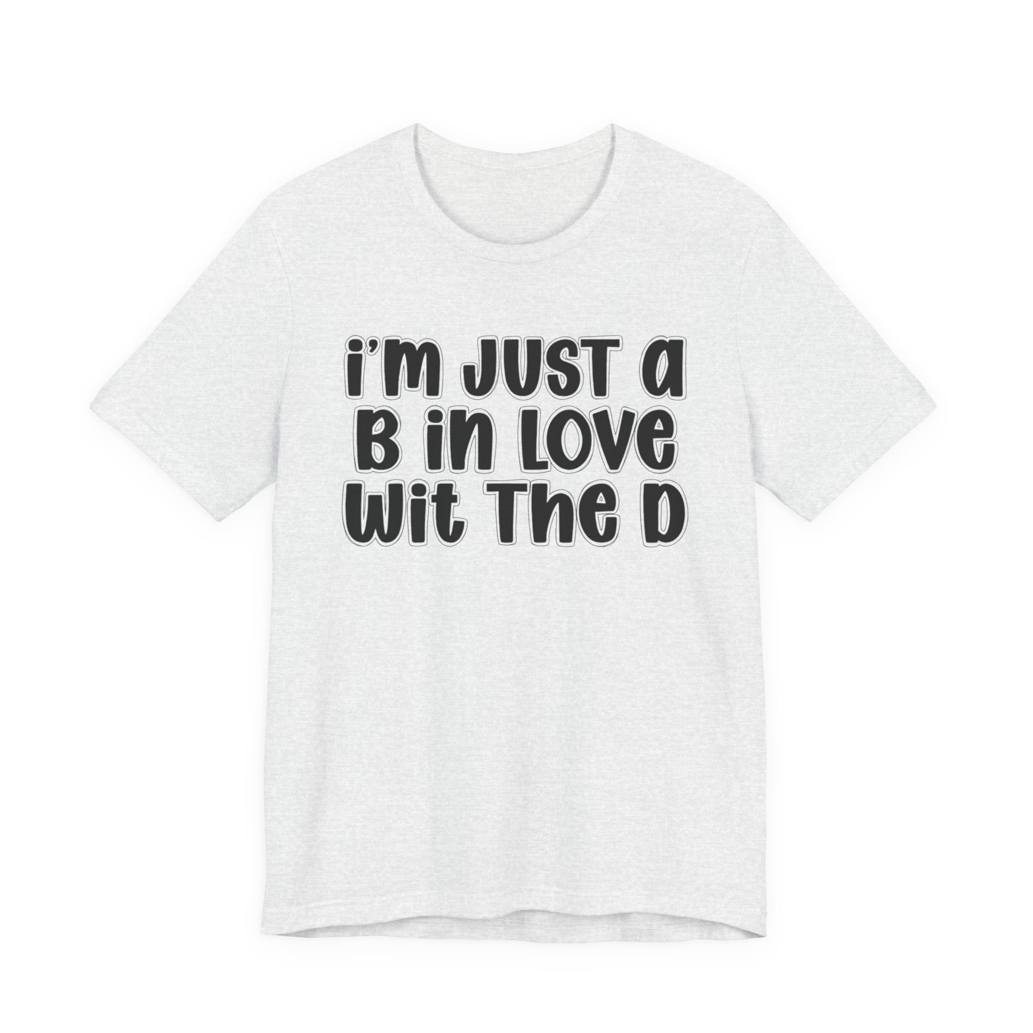 I'm Just a B In Love Wit The D － T‑Shirt