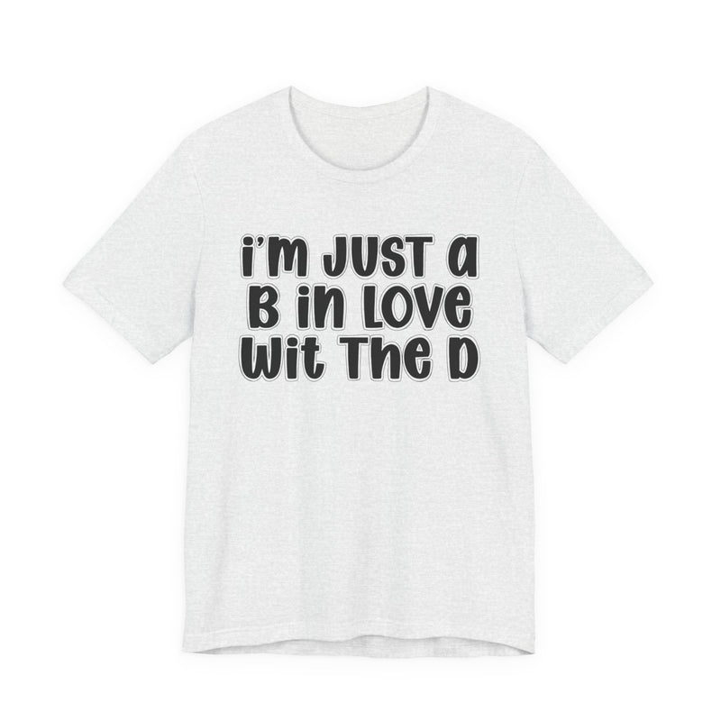 I'm Just a B In Love Wit The D － T‑Shirt