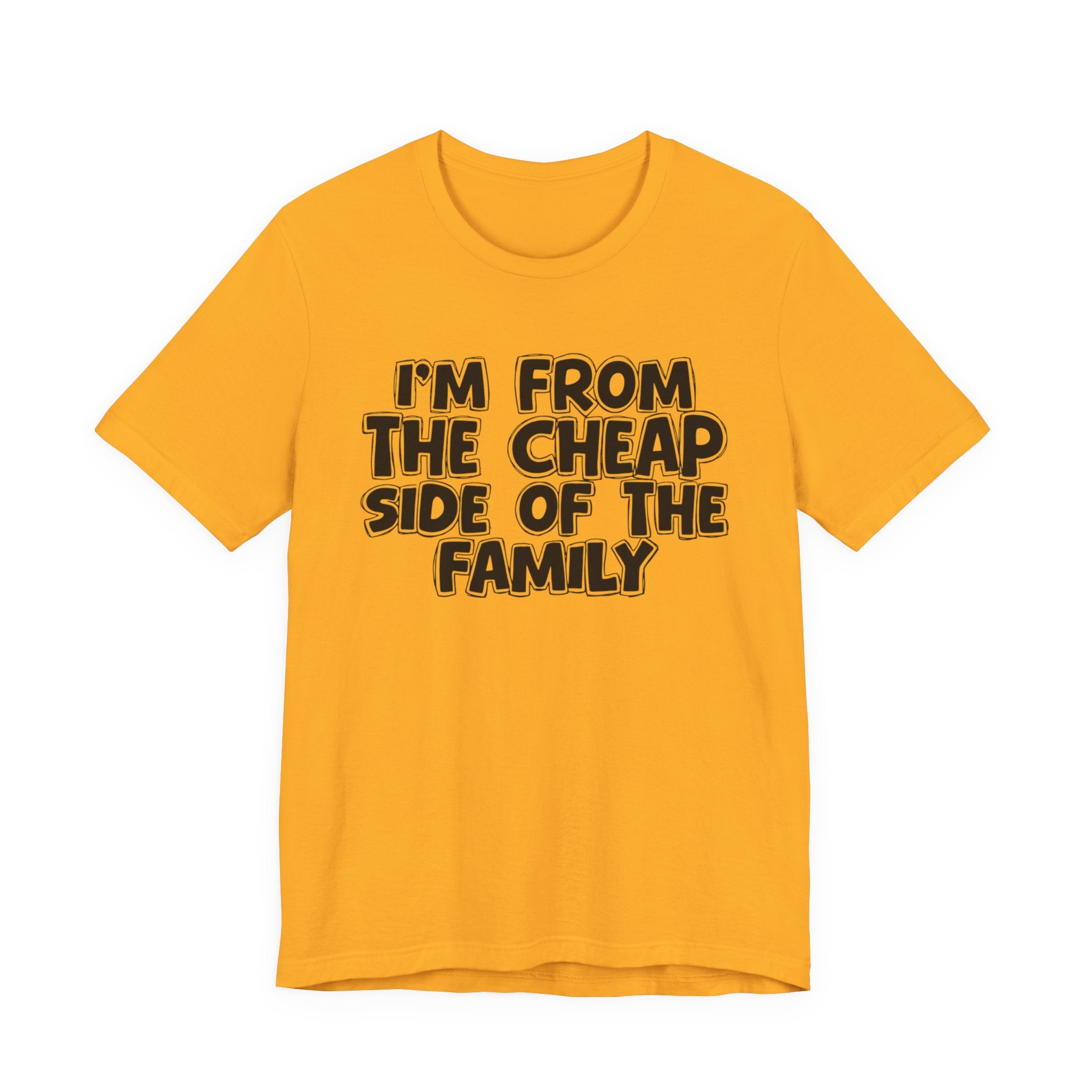 I'm From the Cheap Side of the Family - Funny Family Statement Tee