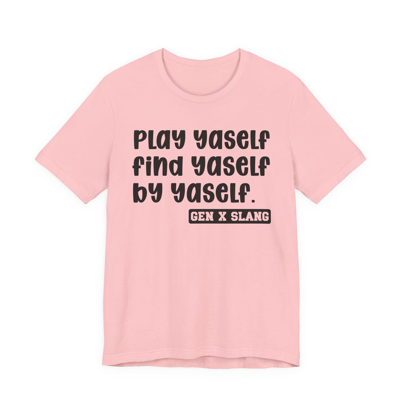 Play Yaself Find Yaself By Yaself - T-Shirt