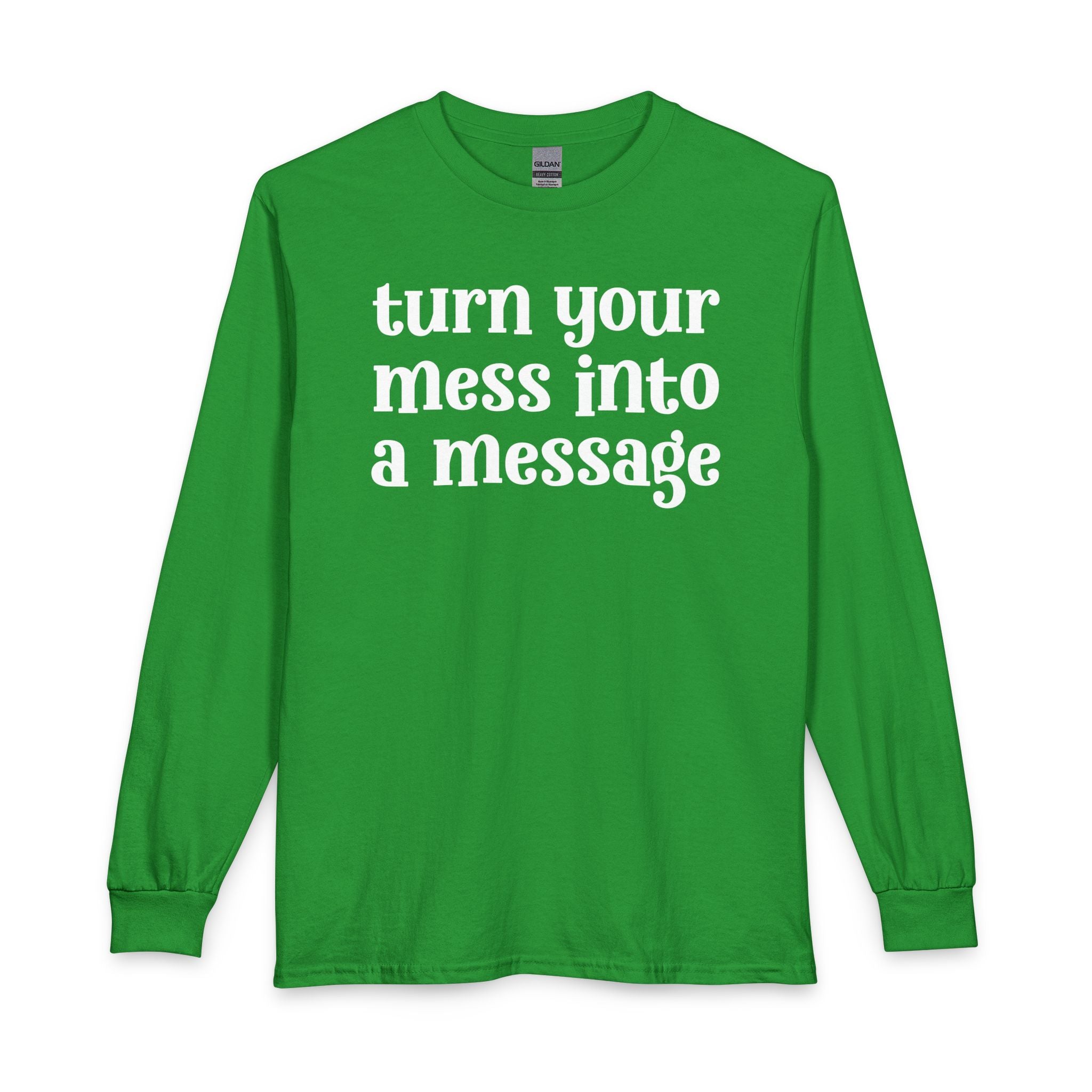 Turn Your Mess Into A Message — Inspirational Long Sleeve T-Shirt