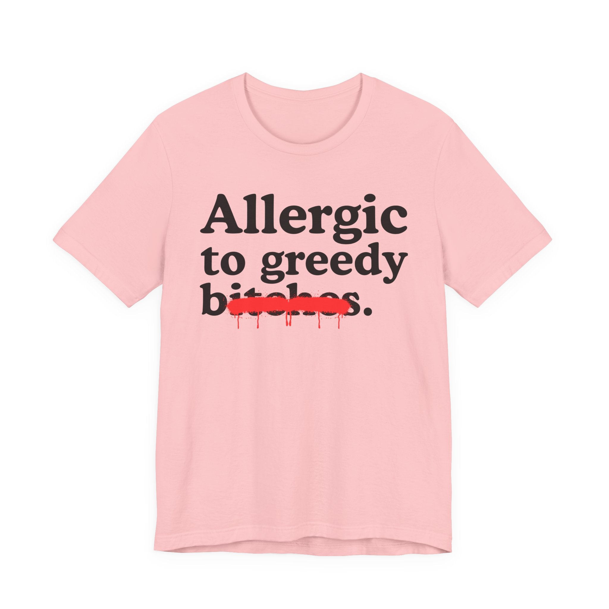 Allergic To Greedy Bitches — Sarcastic Sassy Statement T-Shirt